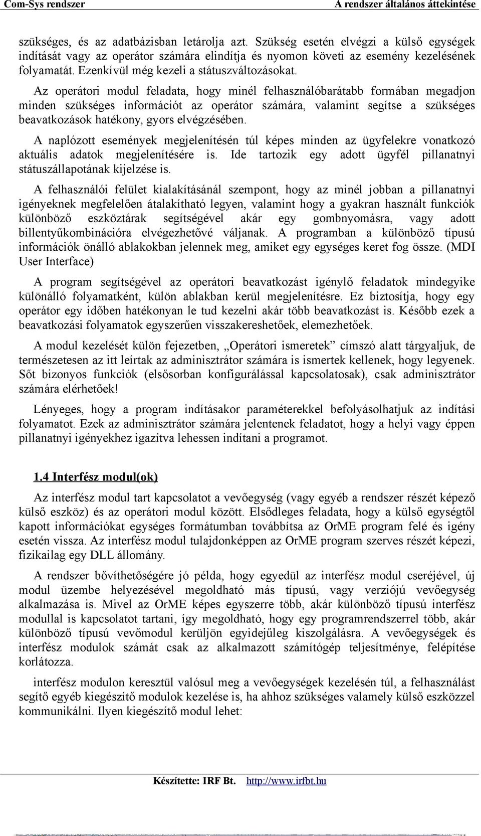 Az operátori modul feladata, hogy minél felhasználóbarátabb formában megadjon minden szükséges információt az operátor számára, valamint segítse a szükséges beavatkozások hatékony, gyors elvégzésében.