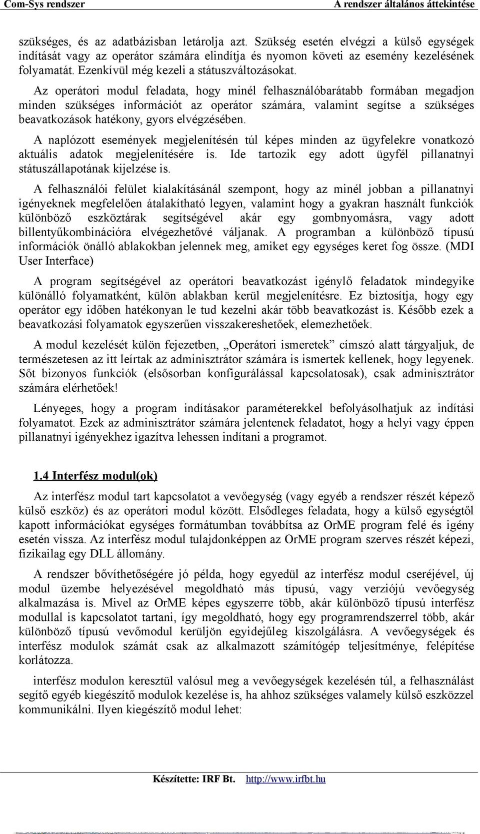 Az operátori modul feladata, hogy minél felhasználóbarátabb formában megadjon minden szükséges információt az operátor számára, valamint segítse a szükséges beavatkozások hatékony, gyors elvégzésében.