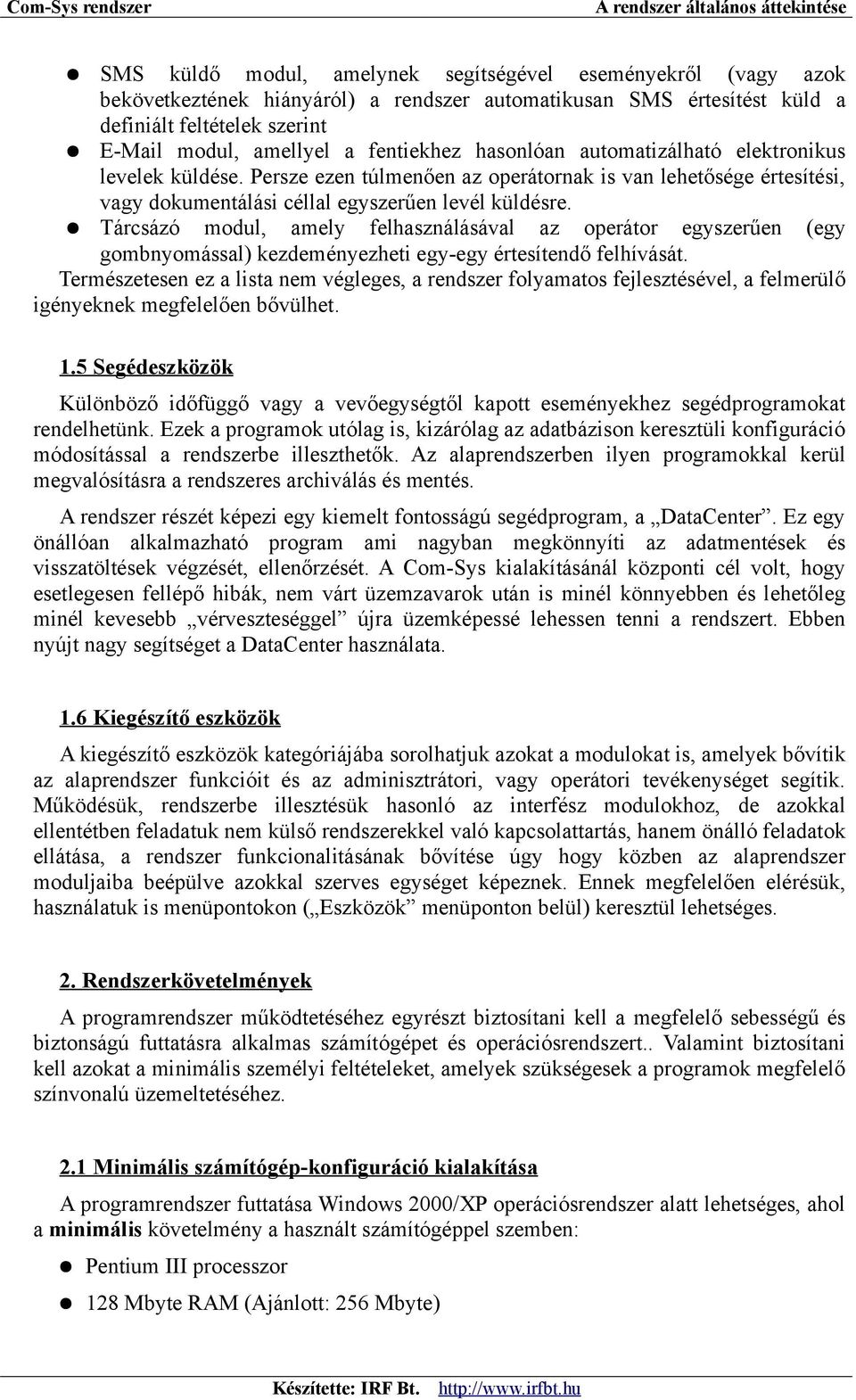 Tárcsázó modul, amely felhasználásával az operátor egyszerűen (egy gombnyomással) kezdeményezheti egy-egy értesítendő felhívását.