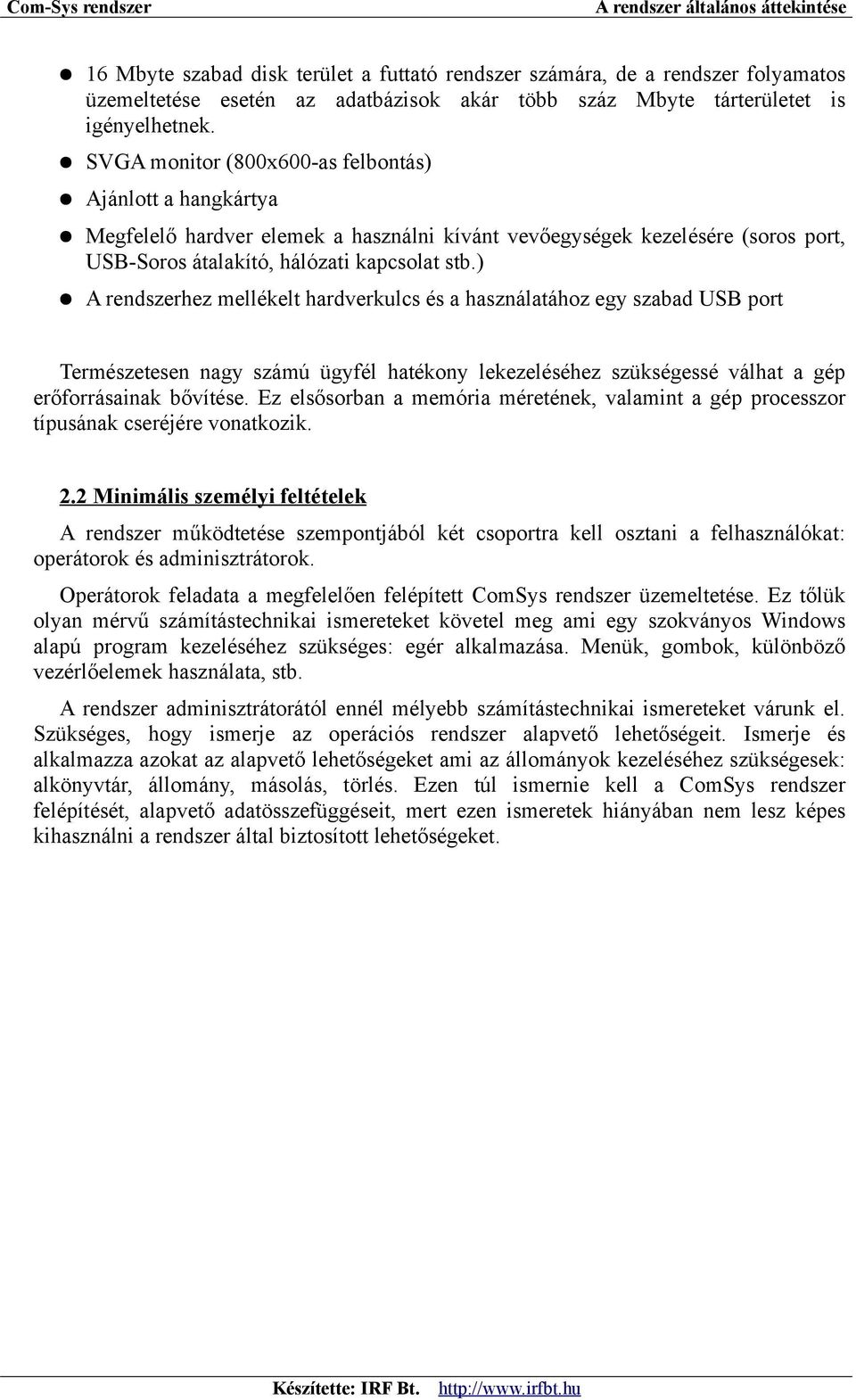 ) A rendszerhez mellékelt hardverkulcs és a használatához egy szabad USB port Természetesen nagy számú ügyfél hatékony lekezeléséhez szükségessé válhat a gép erőforrásainak bővítése.