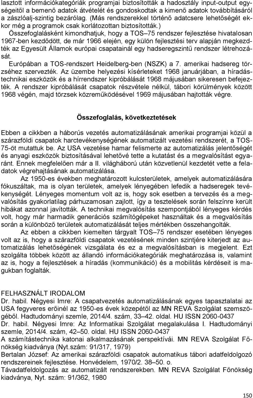 ) Összefoglalásként kimondhatjuk, hogy a TOS 75 rendszer fejlesztése hivatalosan 1967-ben kezdődött, de már 1966 elején, egy külön fejlesztési terv alapján megkezdték az Egyesült Államok európai