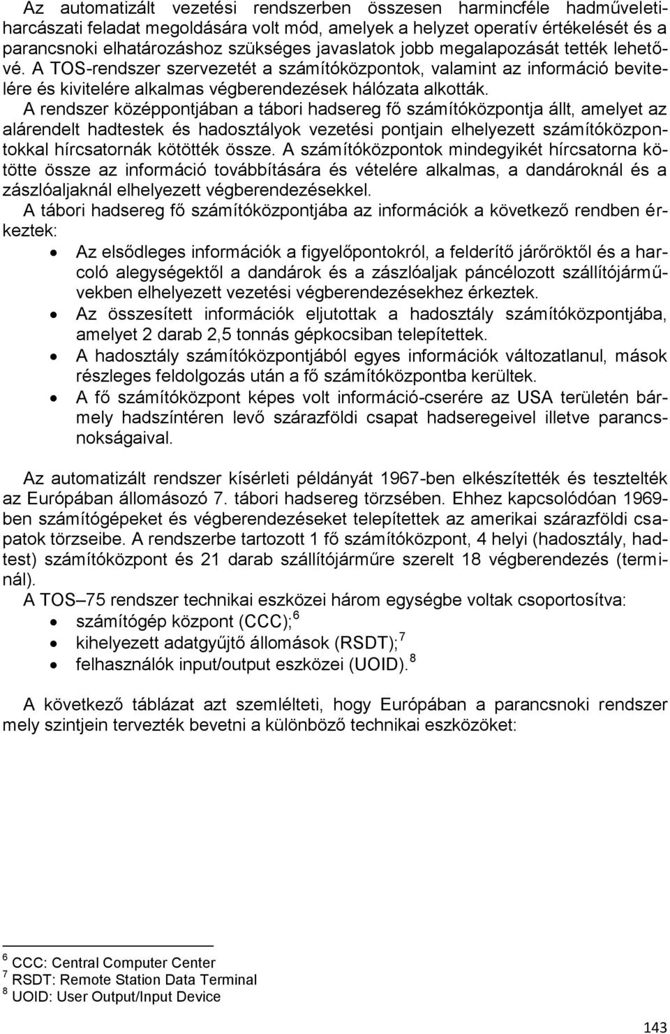 A rendszer középpontjában a tábori hadsereg fő számítóközpontja állt, amelyet az alárendelt hadtestek és hadosztályok vezetési pontjain elhelyezett számítóközpontokkal hírcsatornák kötötték össze.