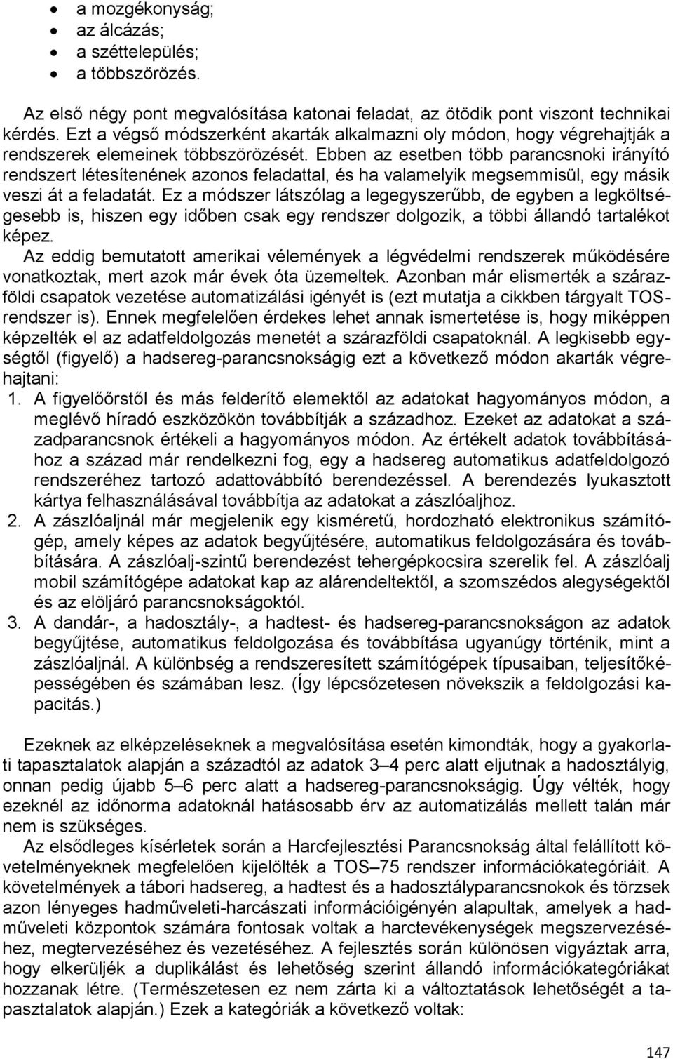 Ebben az esetben több parancsnoki irányító rendszert létesítenének azonos feladattal, és ha valamelyik megsemmisül, egy másik veszi át a feladatát.