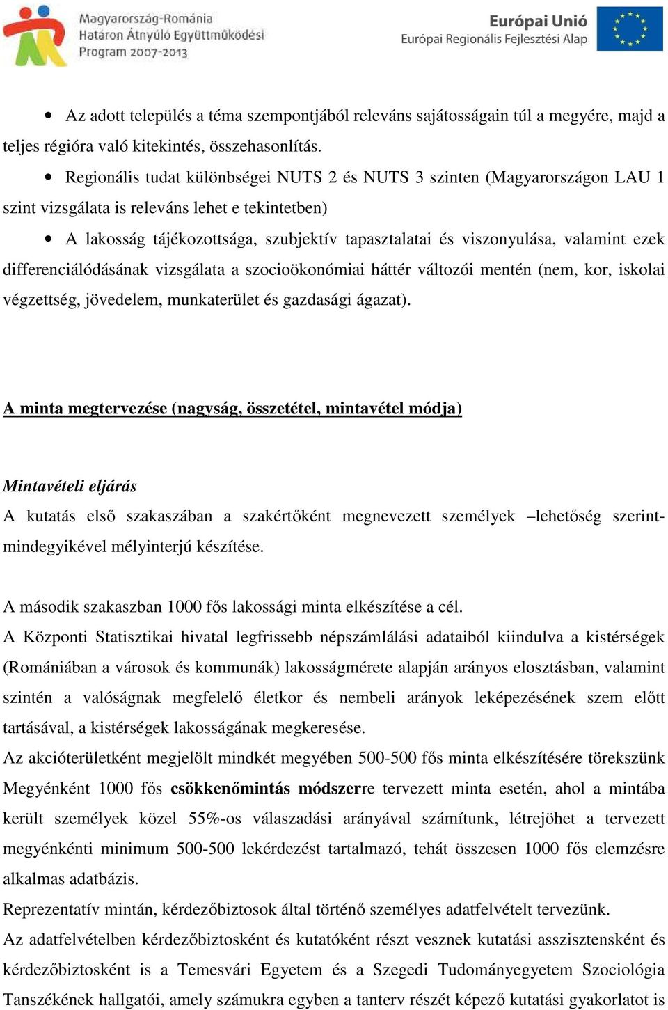 valamint ezek differenciálódásának vizsgálata a szocioökonómiai háttér változói mentén (nem, kor, iskolai végzettség, jövedelem, munkaterület és gazdasági ágazat).