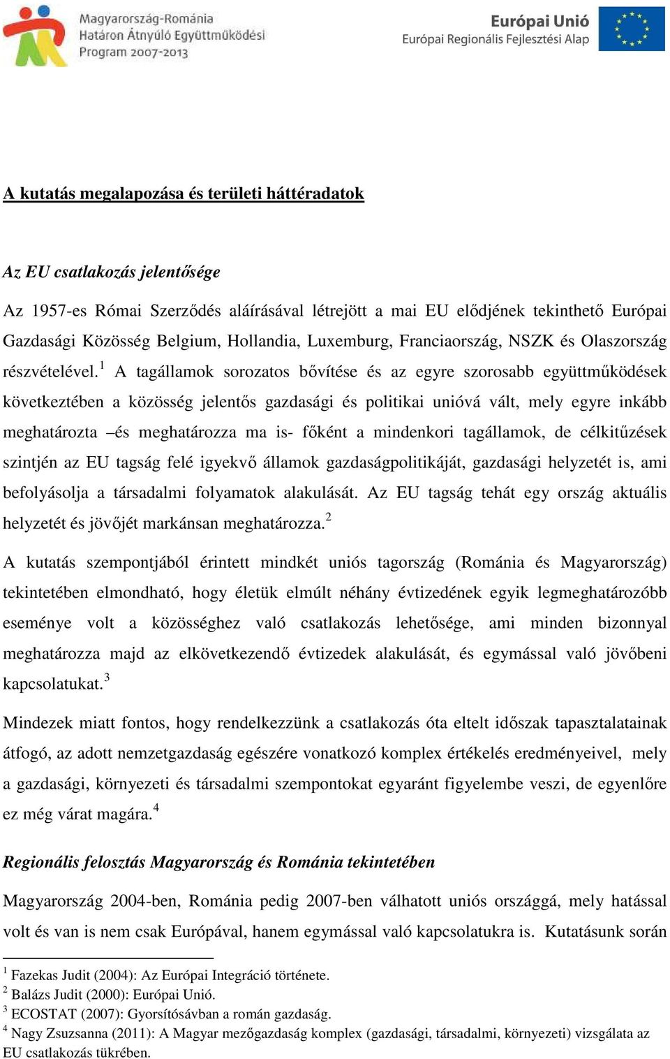 1 A tagállamok sorozatos bővítése és az egyre szorosabb együttműködések következtében a közösség jelentős gazdasági és politikai unióvá vált, mely egyre inkább meghatározta és meghatározza ma is-