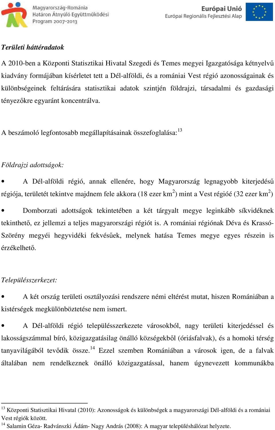 A beszámoló legfontosabb megállapításainak összefoglalása: 13 Földrajzi adottságok: A Dél-alföldi régió, annak ellenére, hogy Magyarország legnagyobb kiterjedésű régiója, területét tekintve majdnem