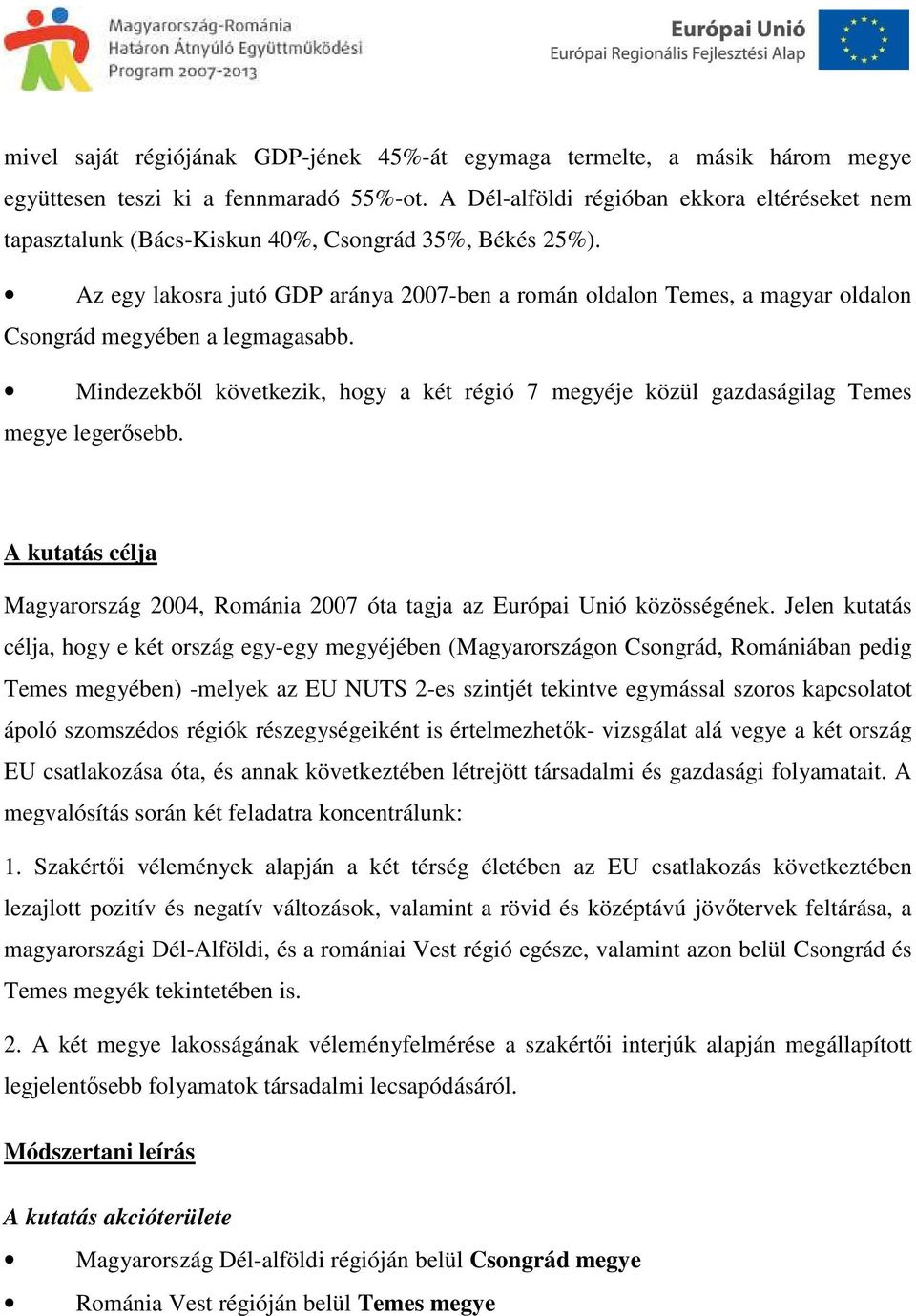 Az egy lakosra jutó GDP aránya 2007-ben a román oldalon Temes, a magyar oldalon Csongrád megyében a legmagasabb.