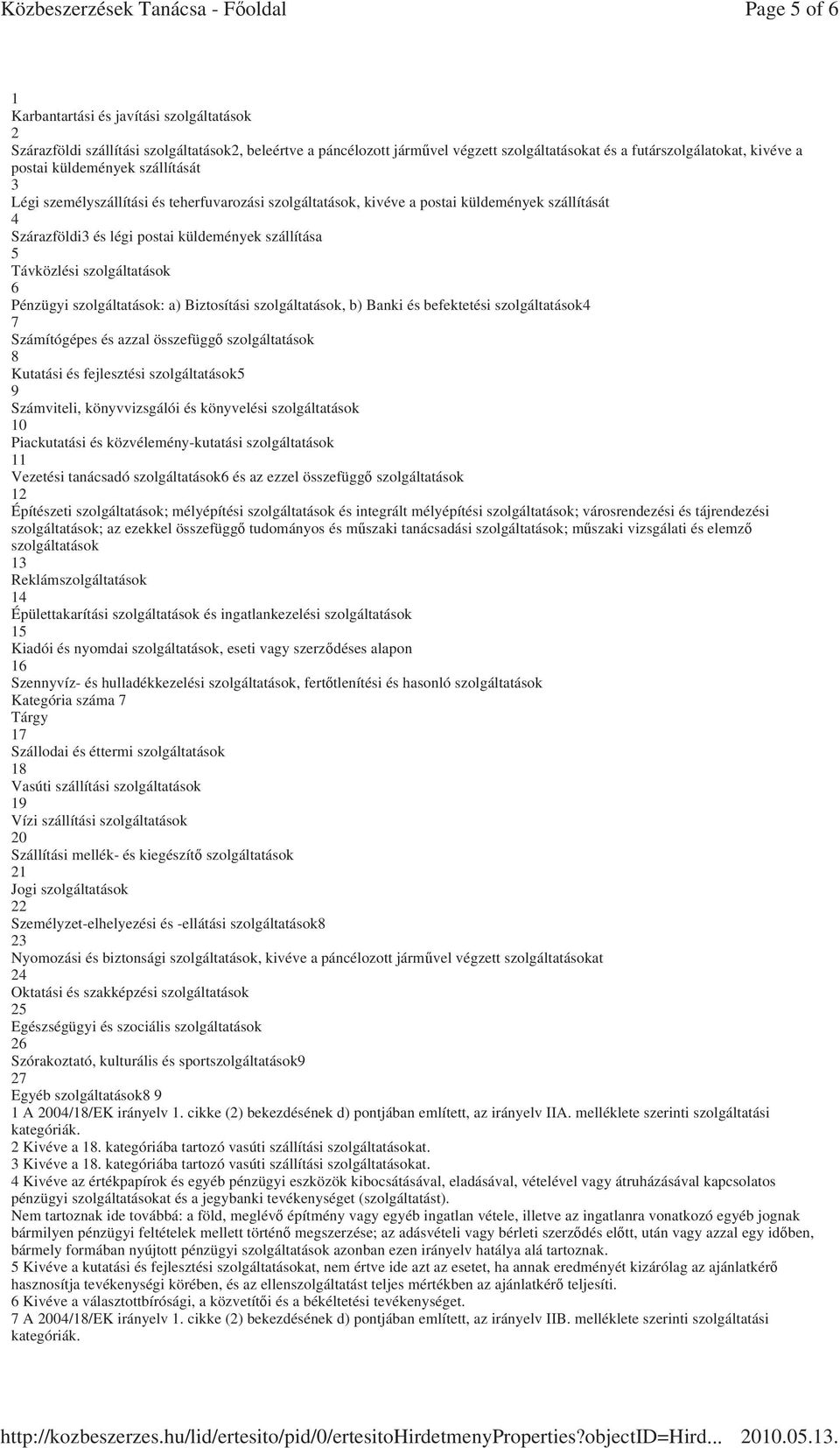 szolgáltatások 6 Pénzügyi szolgáltatások: a) Biztosítási szolgáltatások, b) Banki és befektetési szolgáltatások4 7 Számítógépes és azzal összefüggő szolgáltatások 8 Kutatási és fejlesztési