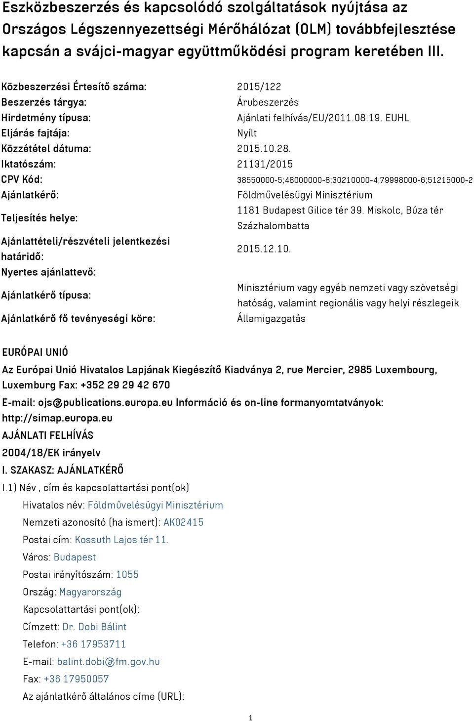 Iktatószám: 21131/2015 CPV Kód: 38550000-5;48000000-8;30210000-4;79998000-6;51215000-2 Ajánlatkérő: Földművelésügyi Minisztérium Teljesítés helye: 1181 Budapest Gilice tér 39.