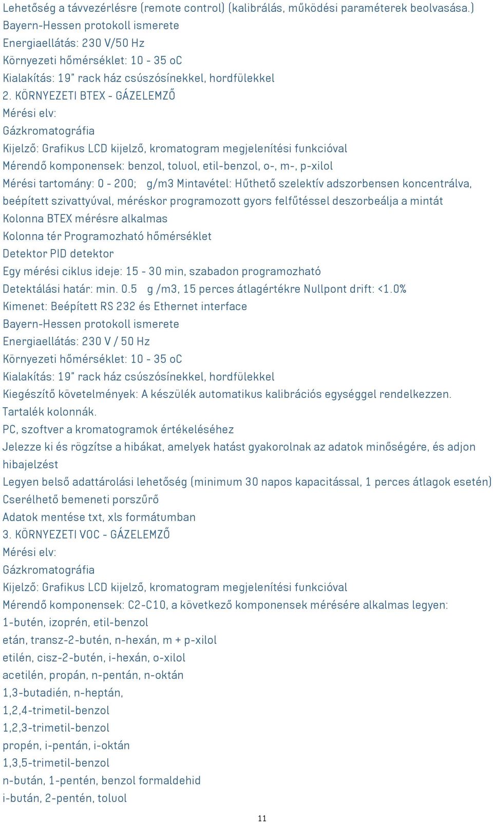 KÖRNYEZETI BTEX - GÁZELEMZŐ Mérési elv: Gázkromatográfia Kijelző: Grafikus LCD kijelző, kromatogram megjelenítési funkcióval Mérendő komponensek: benzol, toluol, etil-benzol, o-, m-, p-xilol Mérési