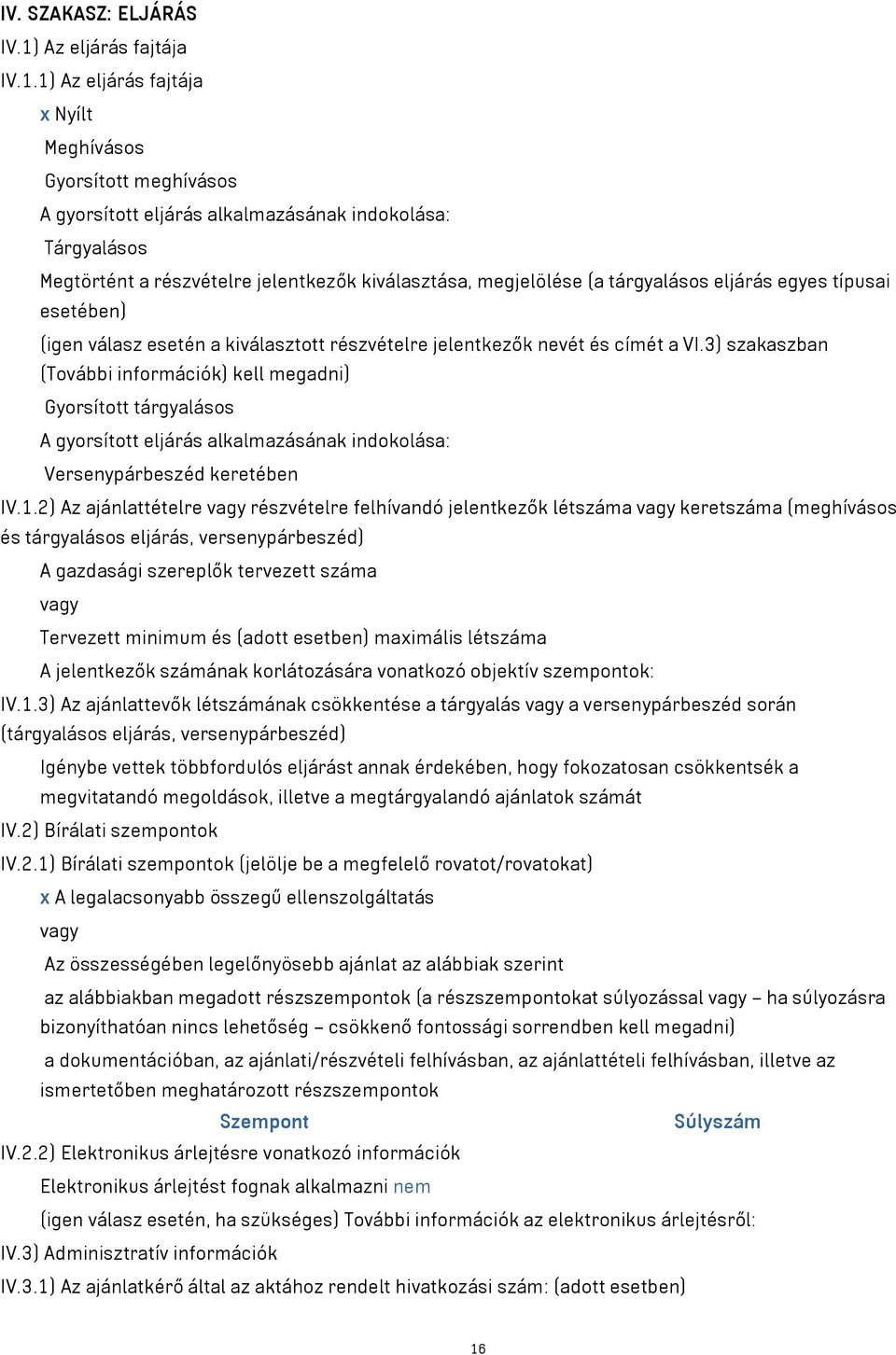 1) Az eljárás fajtája x Nyílt Meghívásos Gyorsított meghívásos A gyorsított eljárás alkalmazásának indokolása: Tárgyalásos Megtörtént a részvételre jelentkezők kiválasztása, megjelölése (a