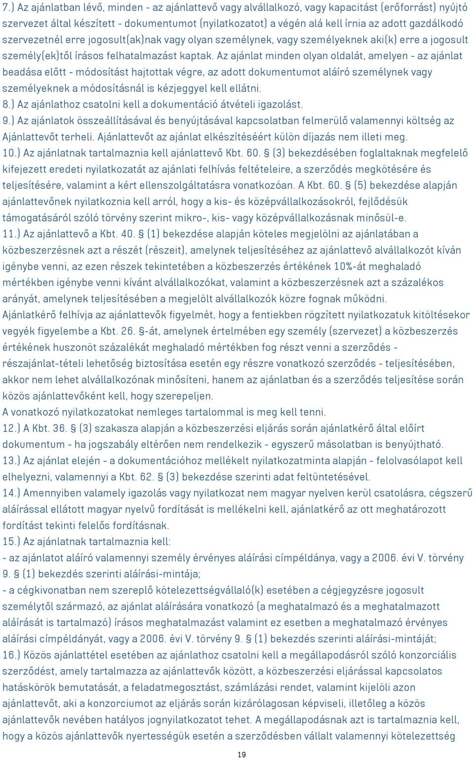 Az ajánlat minden olyan oldalát, amelyen - az ajánlat beadása előtt - módosítást hajtottak végre, az adott dokumentumot aláíró személynek vagy személyeknek a módosításnál is kézjeggyel kell ellátni.