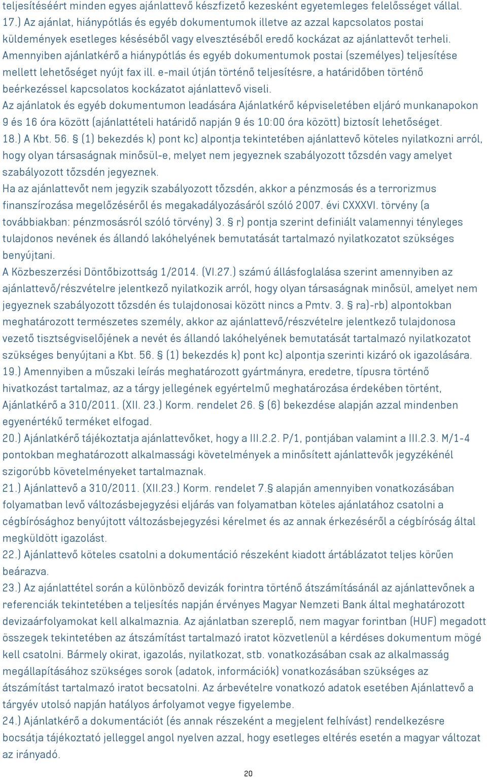 Amennyiben ajánlatkérő a hiánypótlás és egyéb dokumentumok postai (személyes) teljesítése mellett lehetőséget nyújt fax ill.