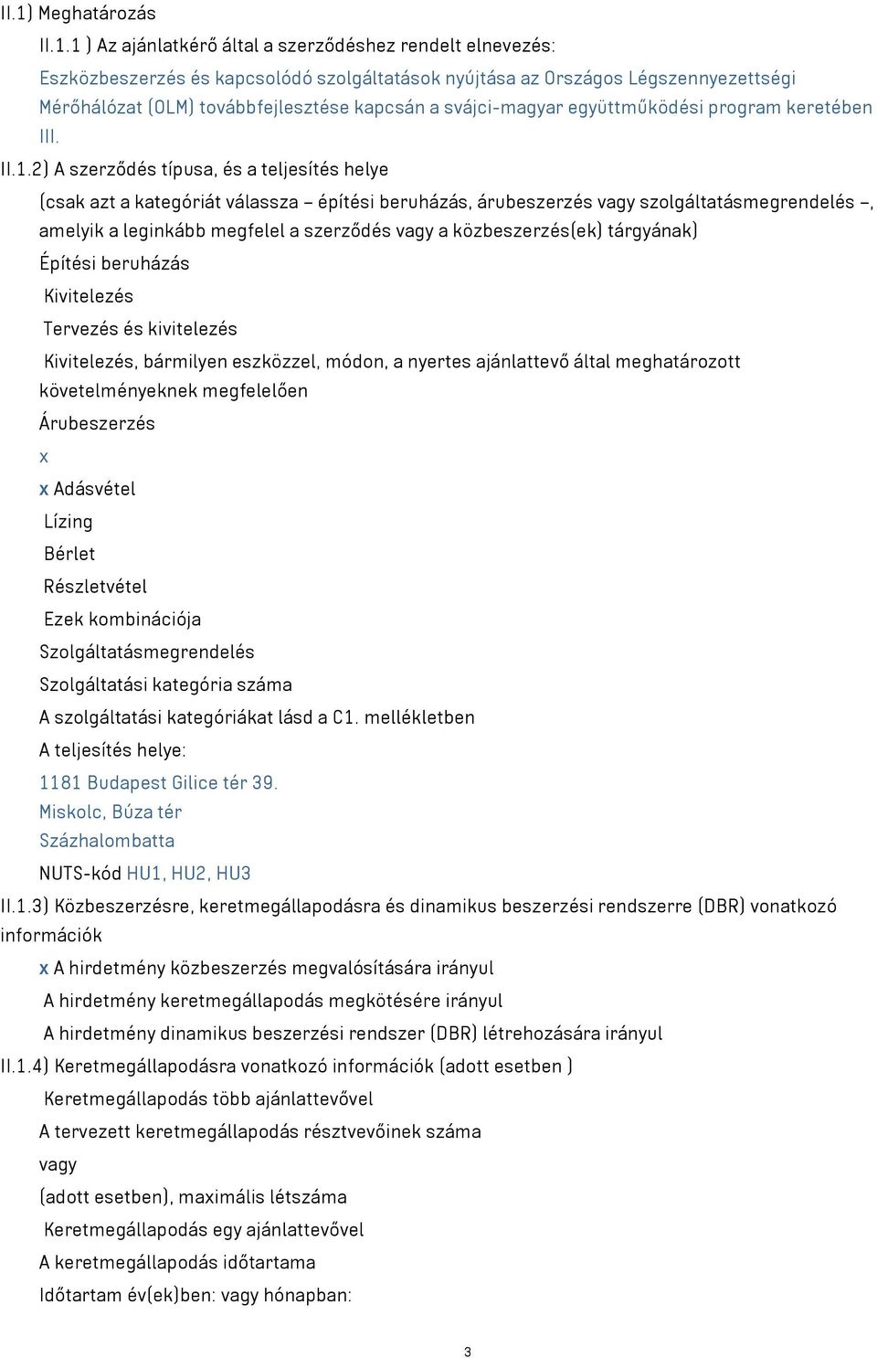 2) A szerződés típusa, és a teljesítés helye (csak azt a kategóriát válassza építési beruházás, árubeszerzés vagy szolgáltatásmegrendelés, amelyik a leginkább megfelel a szerződés vagy a