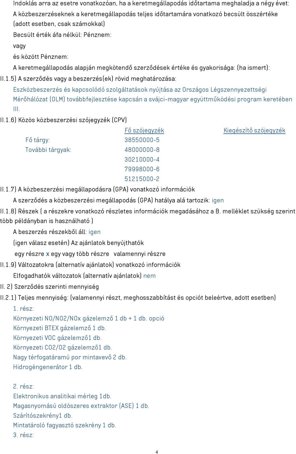 5) A szerződés vagy a beszerzés(ek) rövid meghatározása: Eszközbeszerzés és kapcsolódó szolgáltatások nyújtása az Országos Légszennyezettségi Mérőhálózat (OLM) továbbfejlesztése kapcsán a