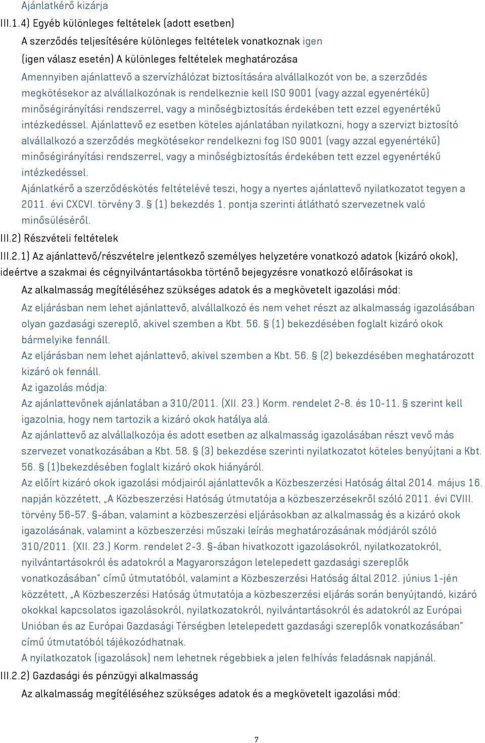 szervízhálózat biztosítására alvállalkozót von be, a szerződés megkötésekor az alvállalkozónak is rendelkeznie kell ISO 9001 (vagy azzal egyenértékű) minőségirányítási rendszerrel, vagy a