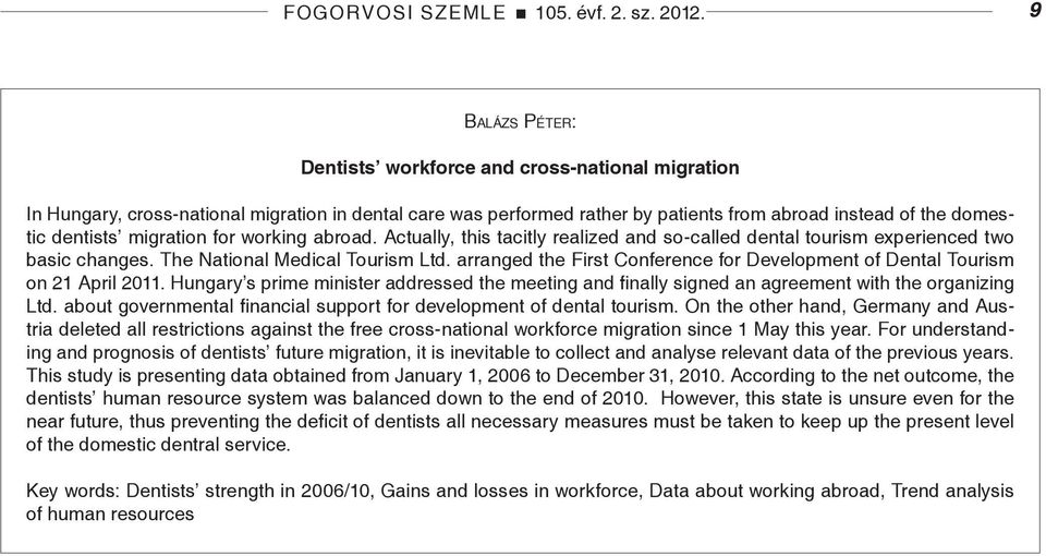 migration for working abroad. Actually, this tacitly realized and so-called dental tourism experienced two basic changes. The National Medical Tourism Ltd.