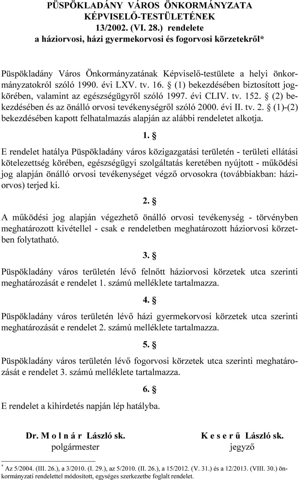 (1) bekezdésében biztosított jogkörében, valamint az egészségügyről szóló 1997. évi CLIV. tv. 152. (2) bekezdésében és az önálló orvosi tevékenységről szóló 20