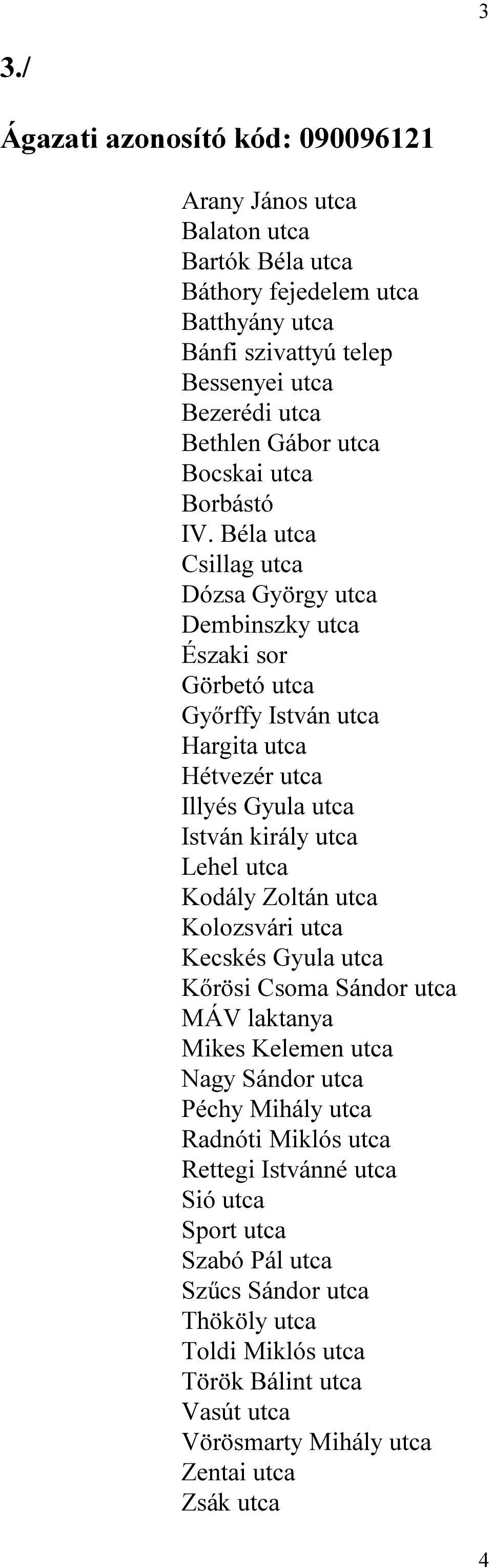 Béla utca Csillag utca Dózsa György utca Dembinszky utca Északi sor Görbetó utca Győrffy István utca Hargita utca Hétvezér utca Illyés Gyula utca István király utca Lehel utca Kodály