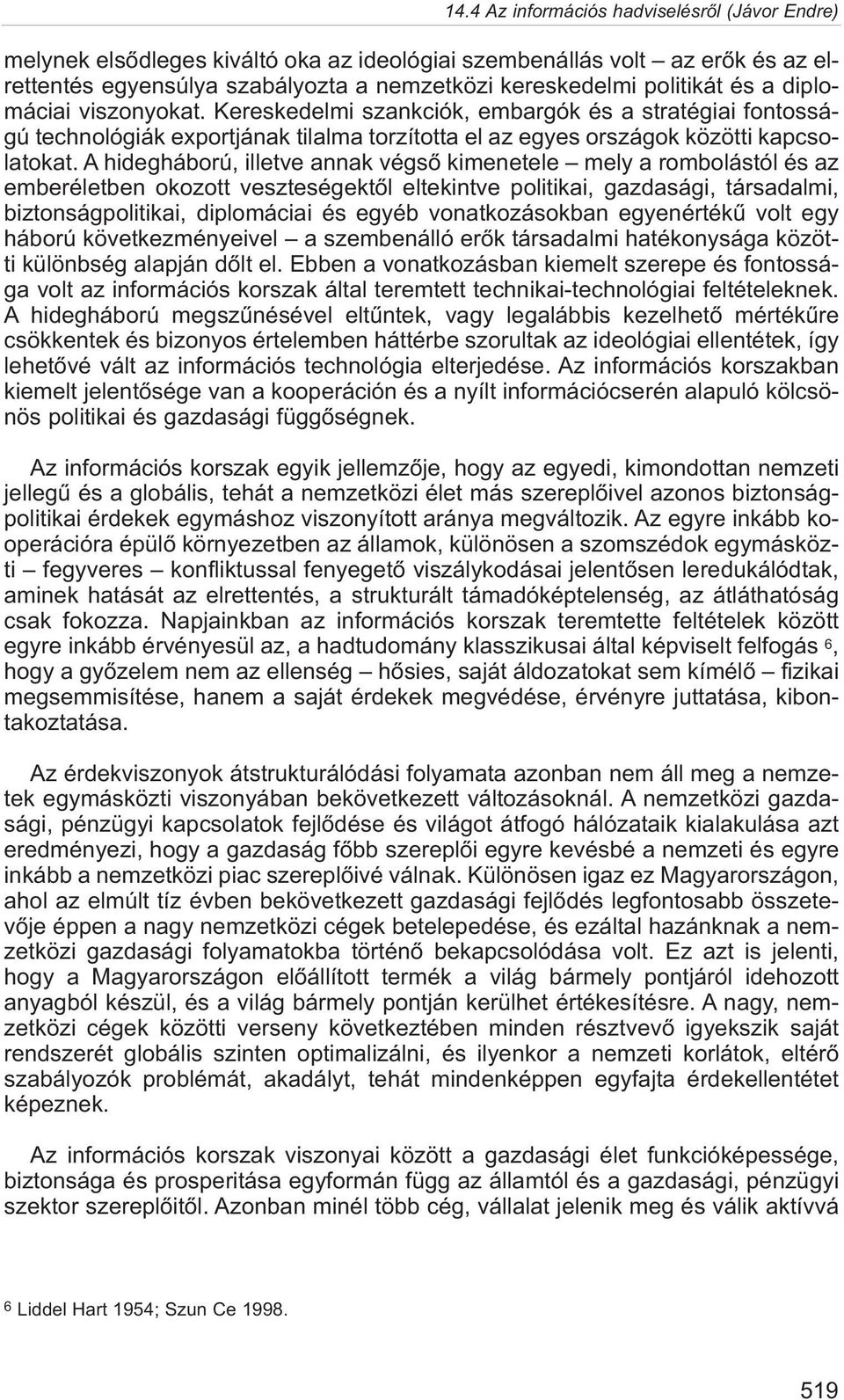 A hidegháború, illetve annak végsõ kimenetele mely a rombolástól és az emberéletben okozott veszteségektõl eltekintve politikai, gazdasági, társadalmi, biztonságpolitikai, diplomáciai és egyéb