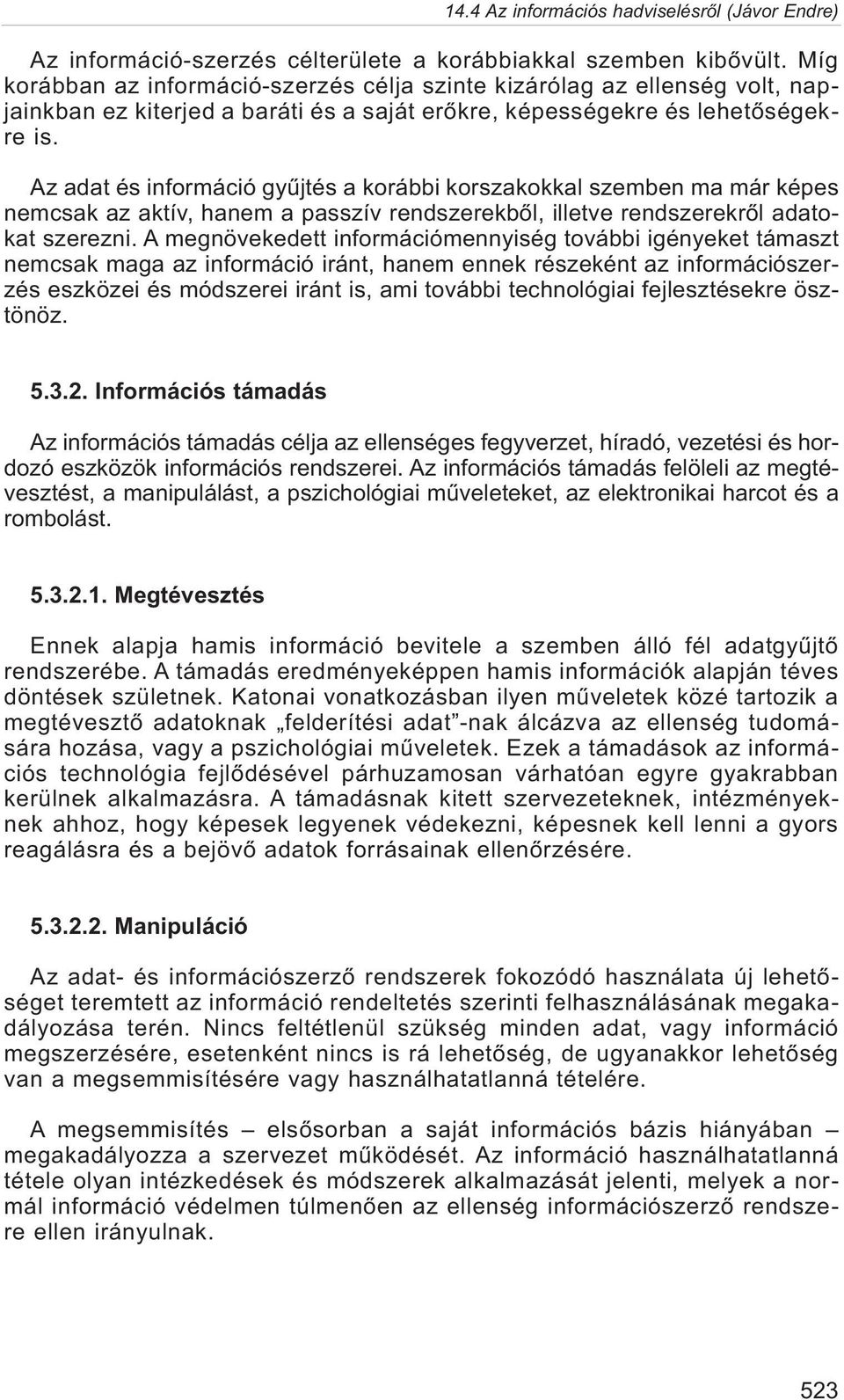 Az adat és információ gyûjtés a korábbi korszakokkal szemben ma már képes nemcsak az aktív, hanem a passzív rendszerekbõl, illetve rendszerekrõl adatokat szerezni.