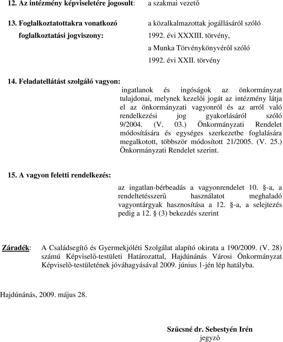 Feladatellátást szolgáló vagyon: ingatlanok és ingóságok az önkormányzat tulajdonai, melynek kezelıi jogát az intézmény látja el az önkormányzati vagyonról és az arról való rendelkezési jog