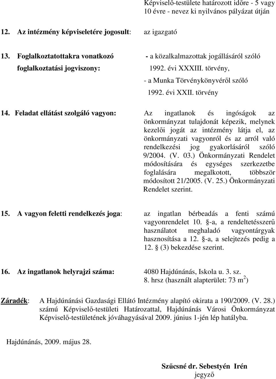 Feladat ellátást szolgáló vagyon: Az ingatlanok és ingóságok az önkormányzat tulajdonát képezik, melynek kezelıi jogát az intézmény látja el, az önkormányzati vagyonról és az arról való rendelkezési