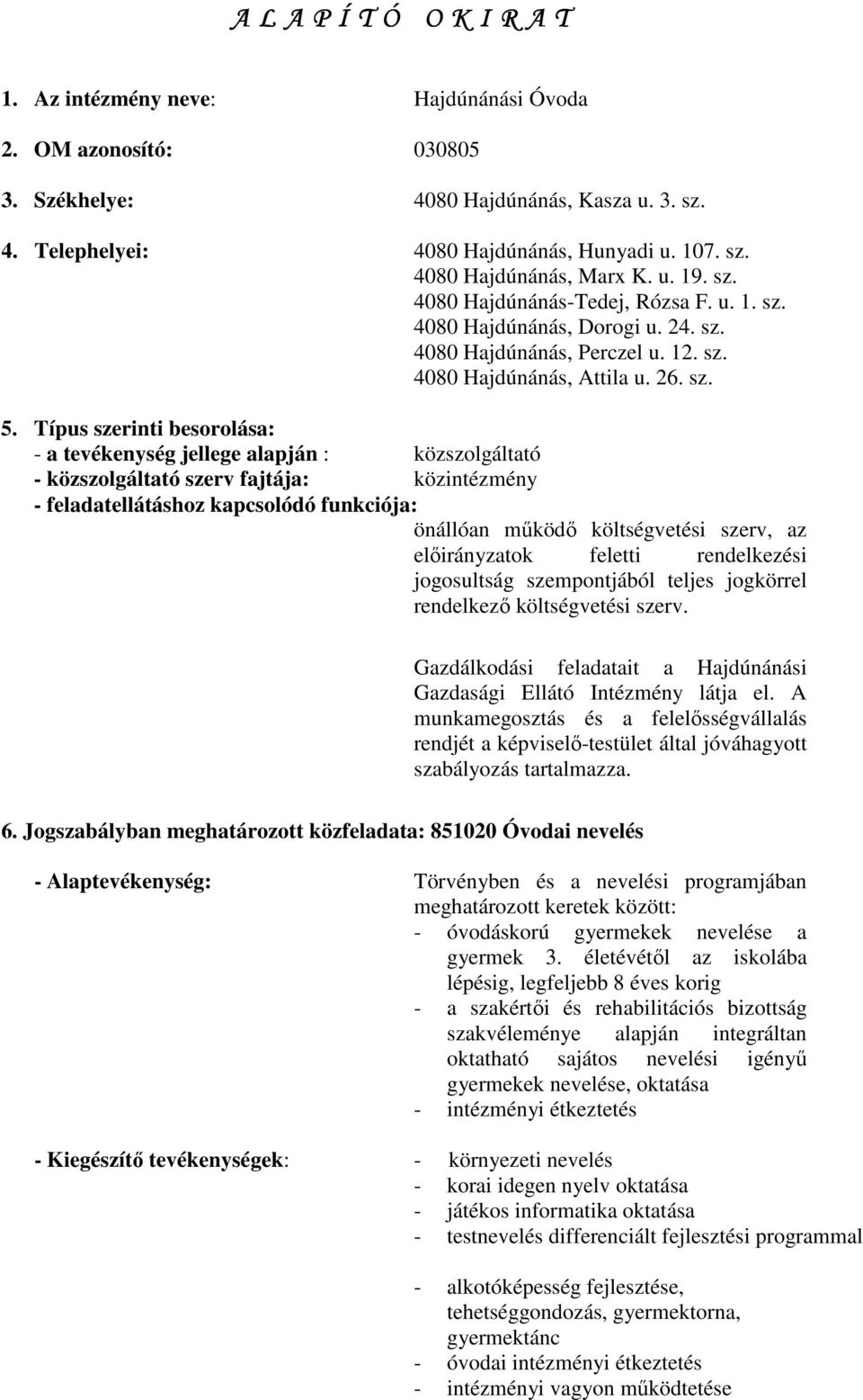 Típus szerinti besorolása: - a tevékenység jellege alapján : közszolgáltató - közszolgáltató szerv fajtája: közintézmény - feladatellátáshoz kapcsolódó funkciója: önállóan mőködı költségvetési szerv,