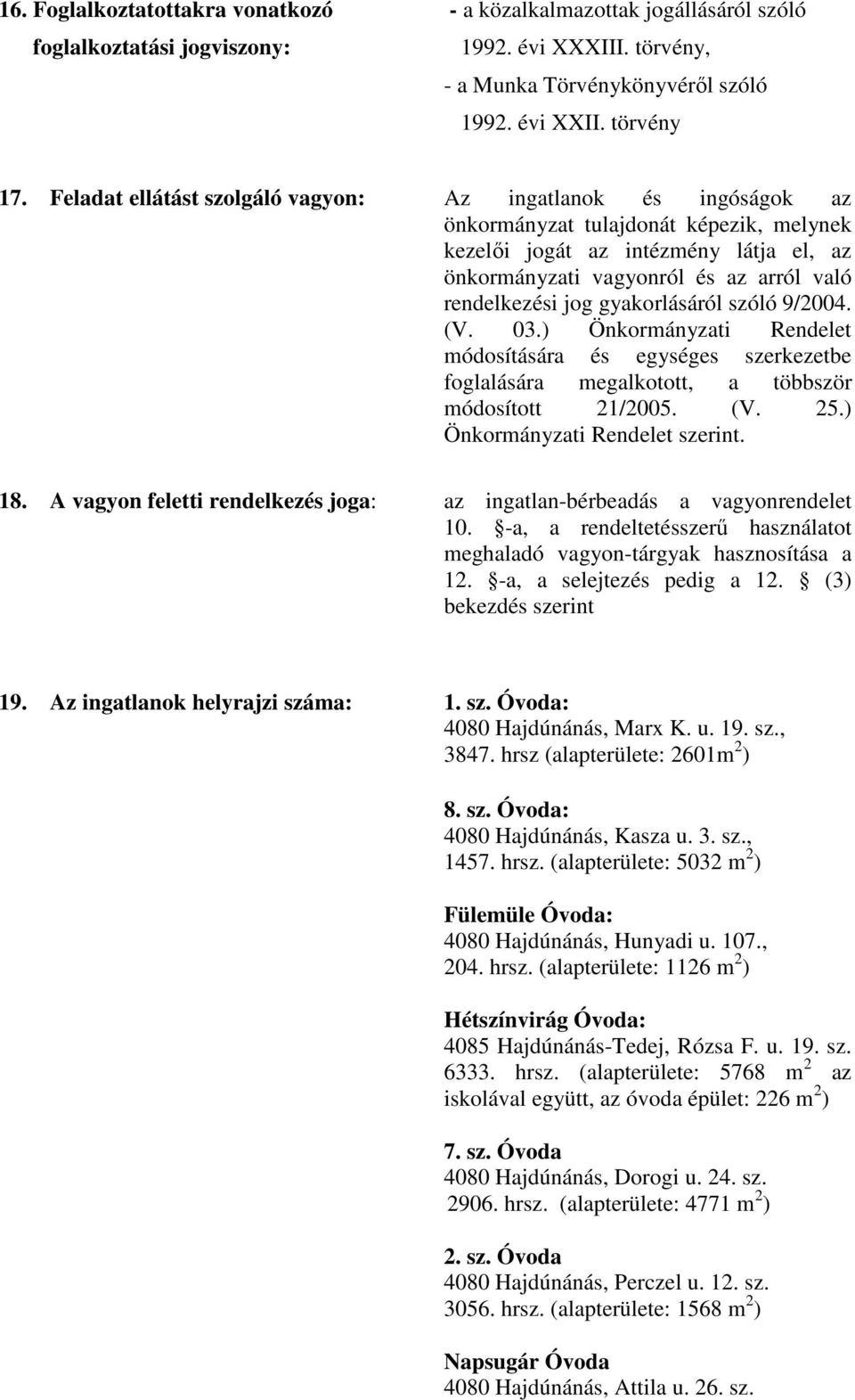 jog gyakorlásáról szóló 9/2004. (V. 03.) Önkormányzati Rendelet módosítására és egységes szerkezetbe foglalására megalkotott, a többször módosított 21/2005. (V. 25.) Önkormányzati Rendelet szerint.