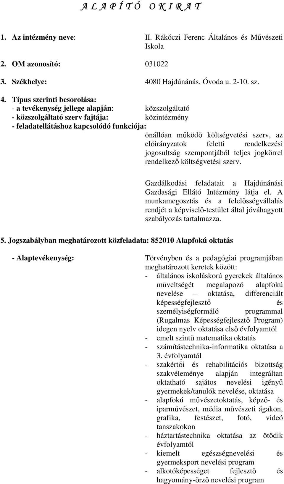 Típus szerinti besorolása: - a tevékenység jellege alapján: közszolgáltató - közszolgáltató szerv fajtája: közintézmény - feladatellátáshoz kapcsolódó funkciója: önállóan mőködı költségvetési szerv,