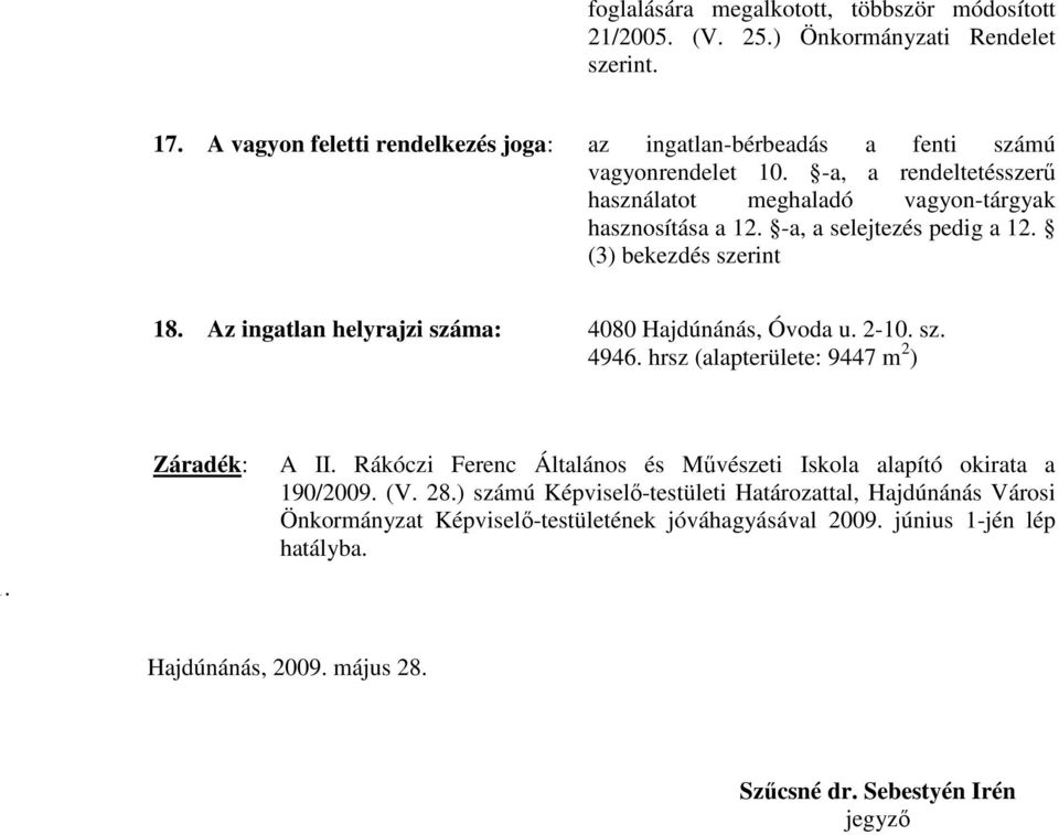 -a, a selejtezés pedig a 12. (3) bekezdés szerint 18. Az ingatlan helyrajzi száma: 4080 Hajdúnánás, Óvoda u. 2-10. sz. 4946. hrsz (alapterülete: 9447 m 2 ). Záradék: A II.