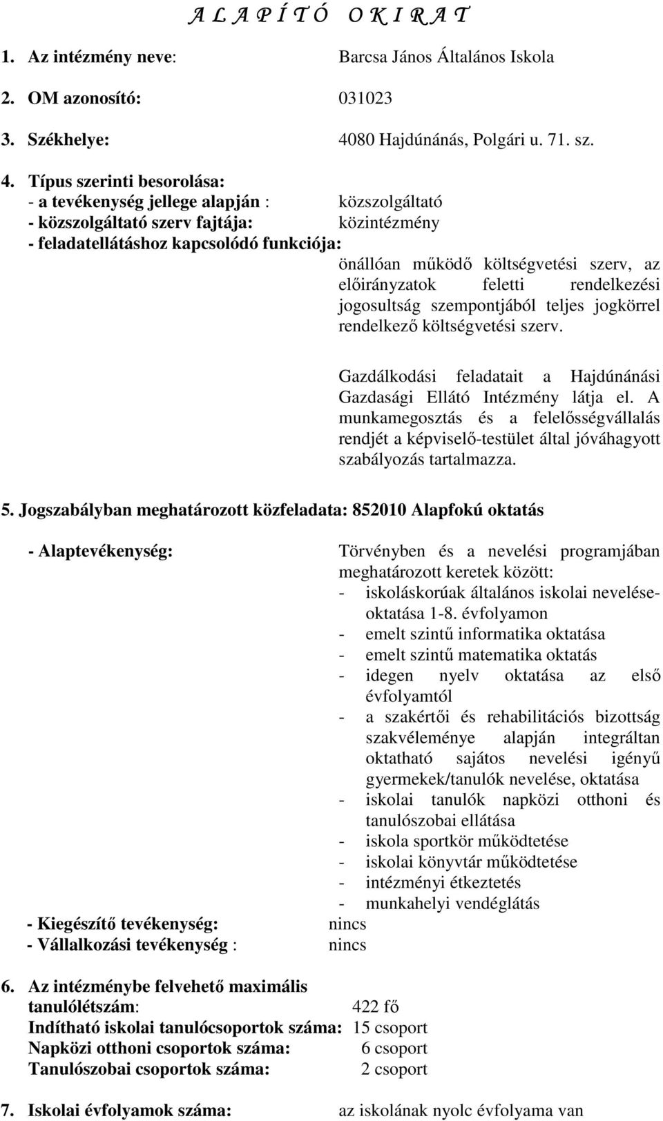 Típus szerinti besorolása: - a tevékenység jellege alapján : közszolgáltató - közszolgáltató szerv fajtája: közintézmény - feladatellátáshoz kapcsolódó funkciója: önállóan mőködı költségvetési szerv,