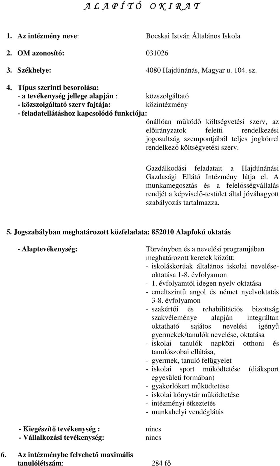 Típus szerinti besorolása: - a tevékenység jellege alapján : közszolgáltató - közszolgáltató szerv fajtája: közintézmény - feladatellátáshoz kapcsolódó funkciója: önállóan mőködı költségvetési szerv,