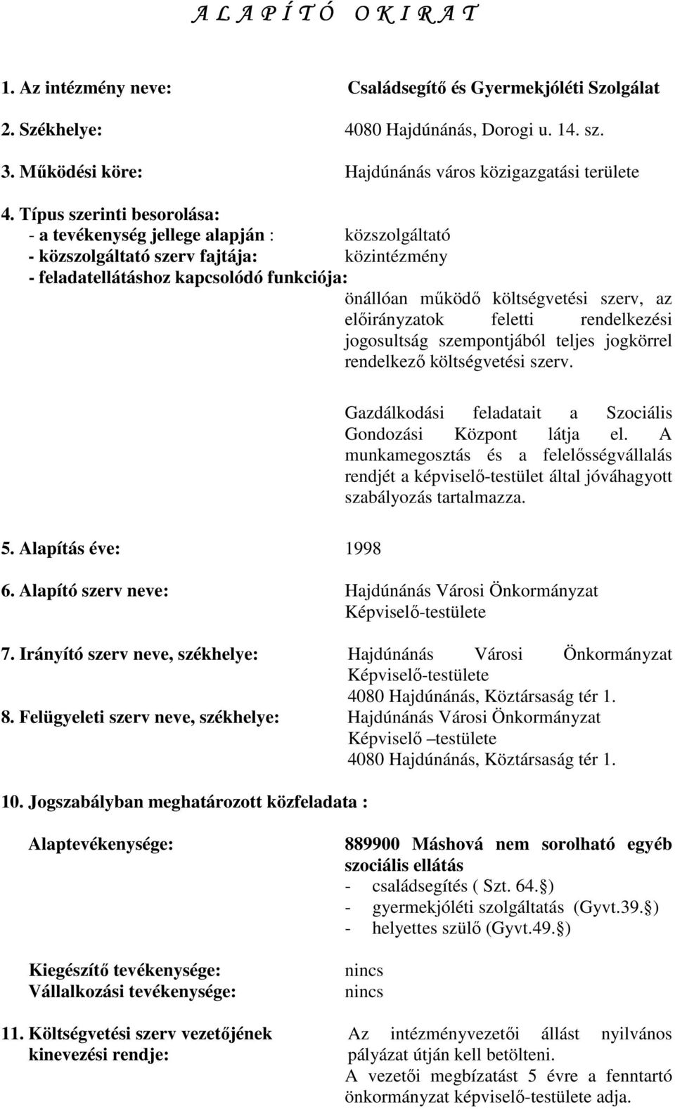 az elıirányzatok feletti rendelkezési jogosultság szempontjából teljes jogkörrel rendelkezı költségvetési szerv. Gazdálkodási feladatait a Szociális Gondozási Központ látja el.