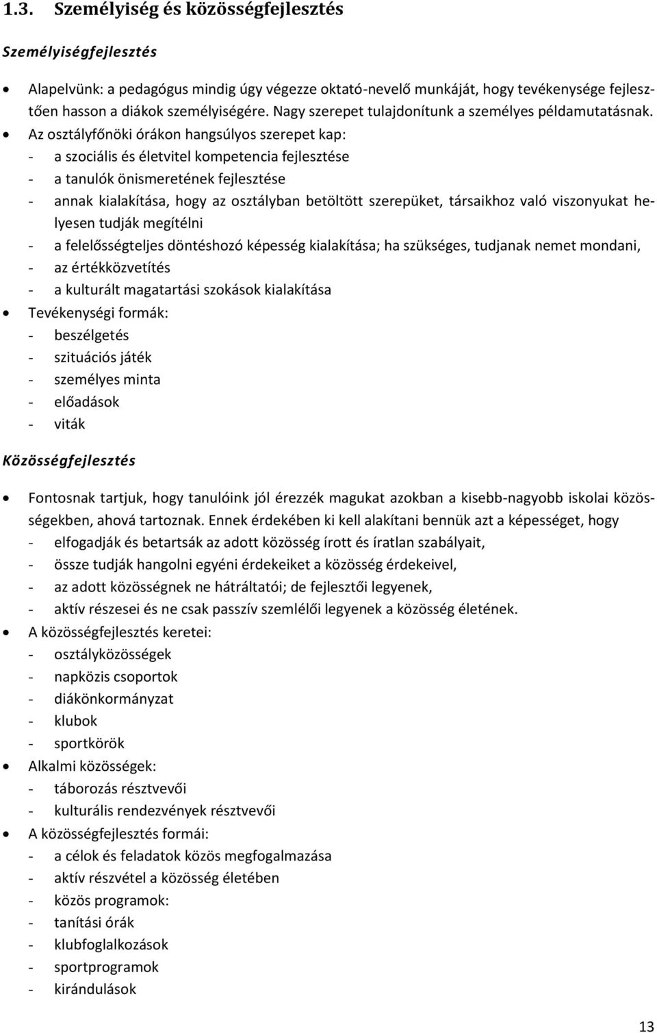 Az osztályfőnöki órákon hangsúlyos szerepet kap: - a szociális és életvitel kompetencia fejlesztése - a tanulók önismeretének fejlesztése - annak kialakítása, hogy az osztályban betöltött szerepüket,