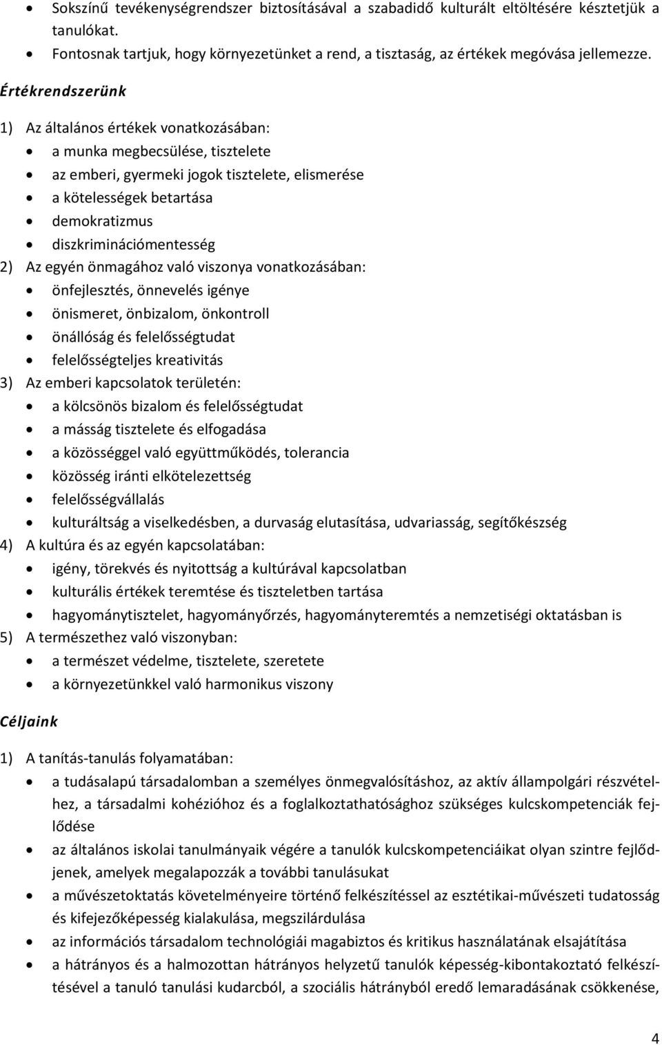 diszkriminációmentesség 2) Az egyén önmagához való viszonya vonatkozásában: önfejlesztés, önnevelés igénye önismeret, önbizalom, önkontroll önállóság és felelősségtudat felelősségteljes kreativitás