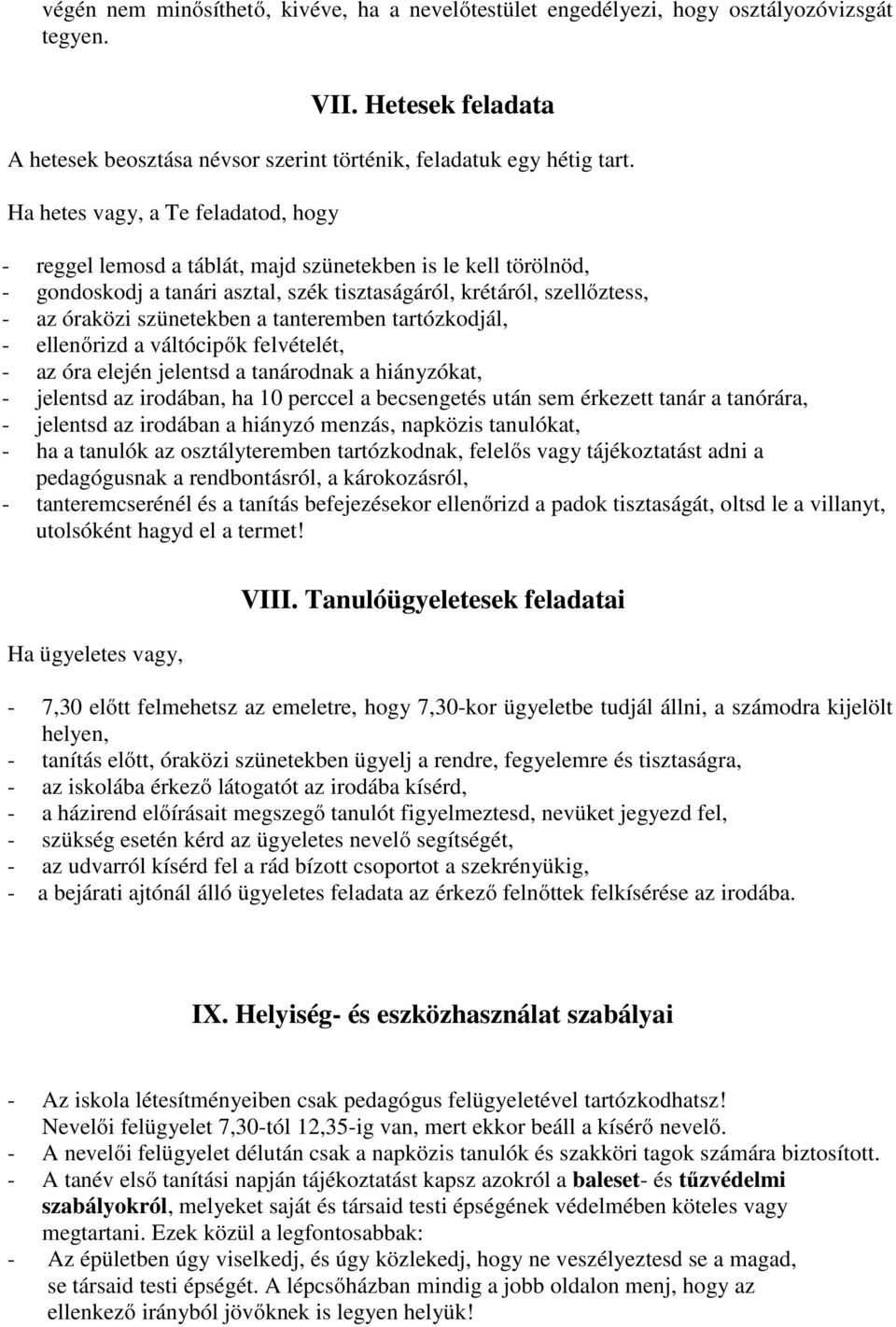 tanteremben tartózkodjál, - ellenőrizd a váltócipők felvételét, - az óra elején jelentsd a tanárodnak a hiányzókat, - jelentsd az irodában, ha 10 perccel a becsengetés után sem érkezett tanár a