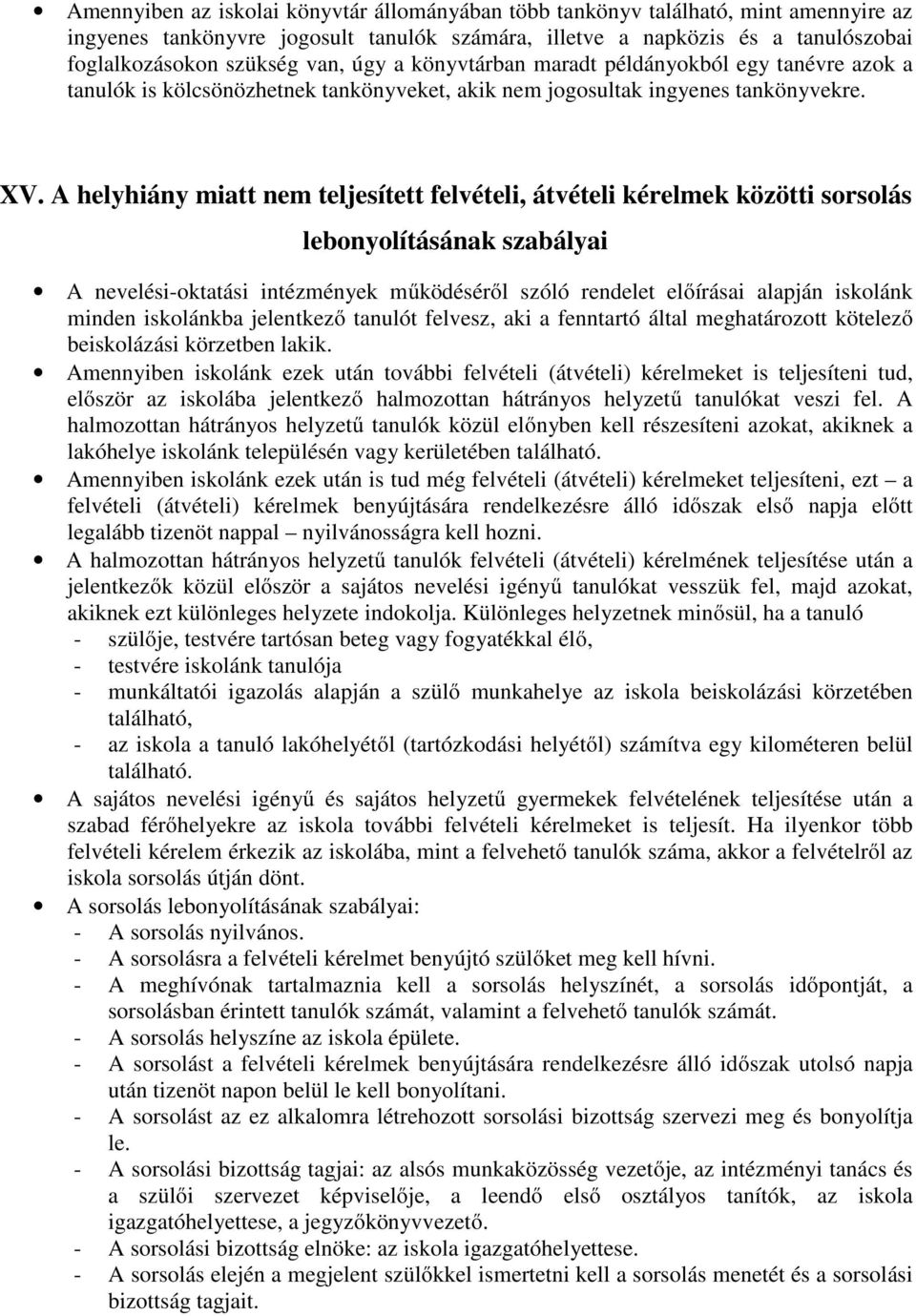 A helyhiány miatt nem teljesített felvételi, átvételi kérelmek közötti sorsolás lebonyolításának szabályai A nevelési-oktatási intézmények működéséről szóló rendelet előírásai alapján iskolánk minden