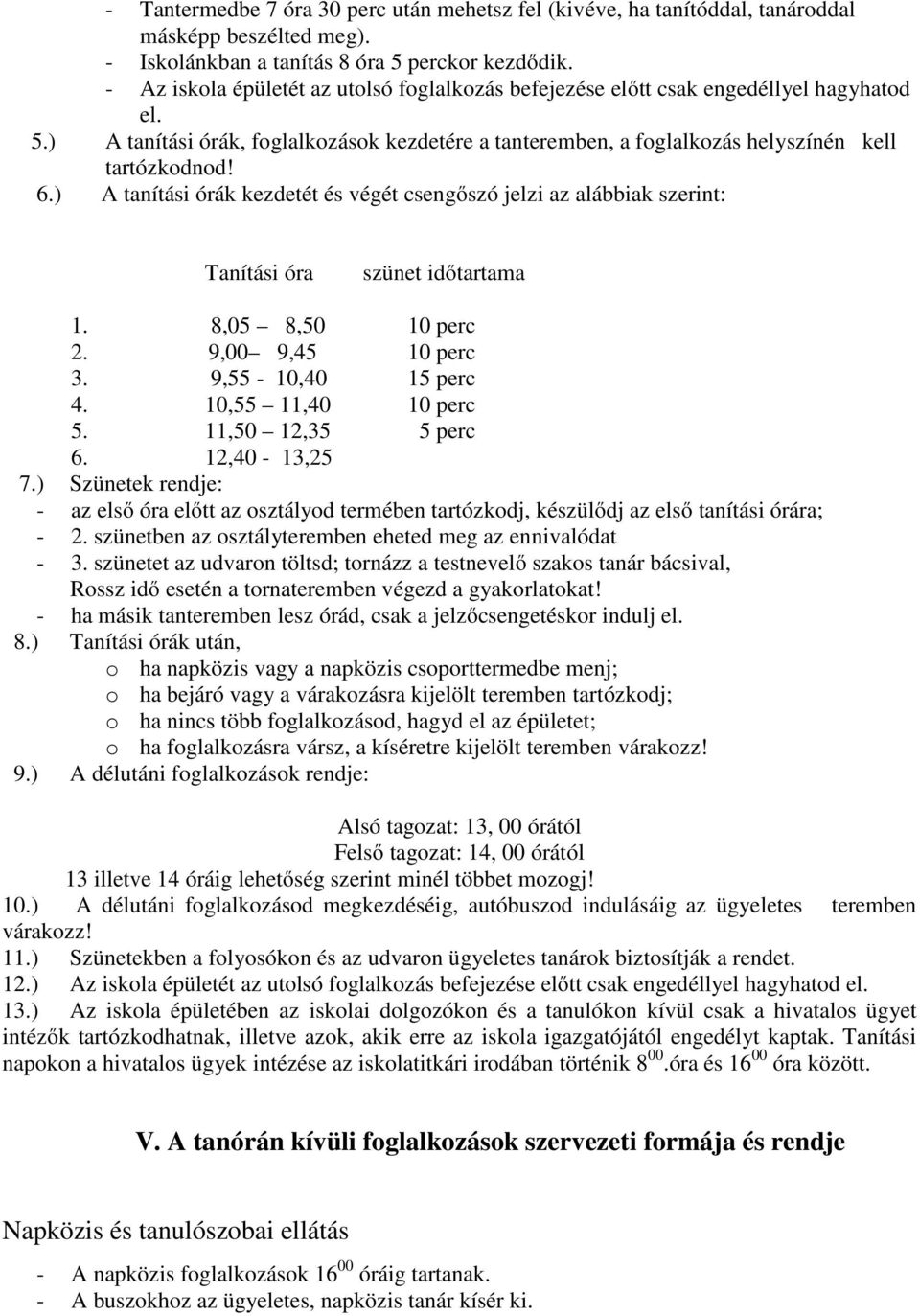 ) A tanítási órák kezdetét és végét csengőszó jelzi az alábbiak szerint: Tanítási óra szünet időtartama 1. 8,05 8,50 10 perc 2. 9,00 9,45 10 perc 3. 9,55-10,40 15 perc 4. 10,55 11,40 10 perc 5.