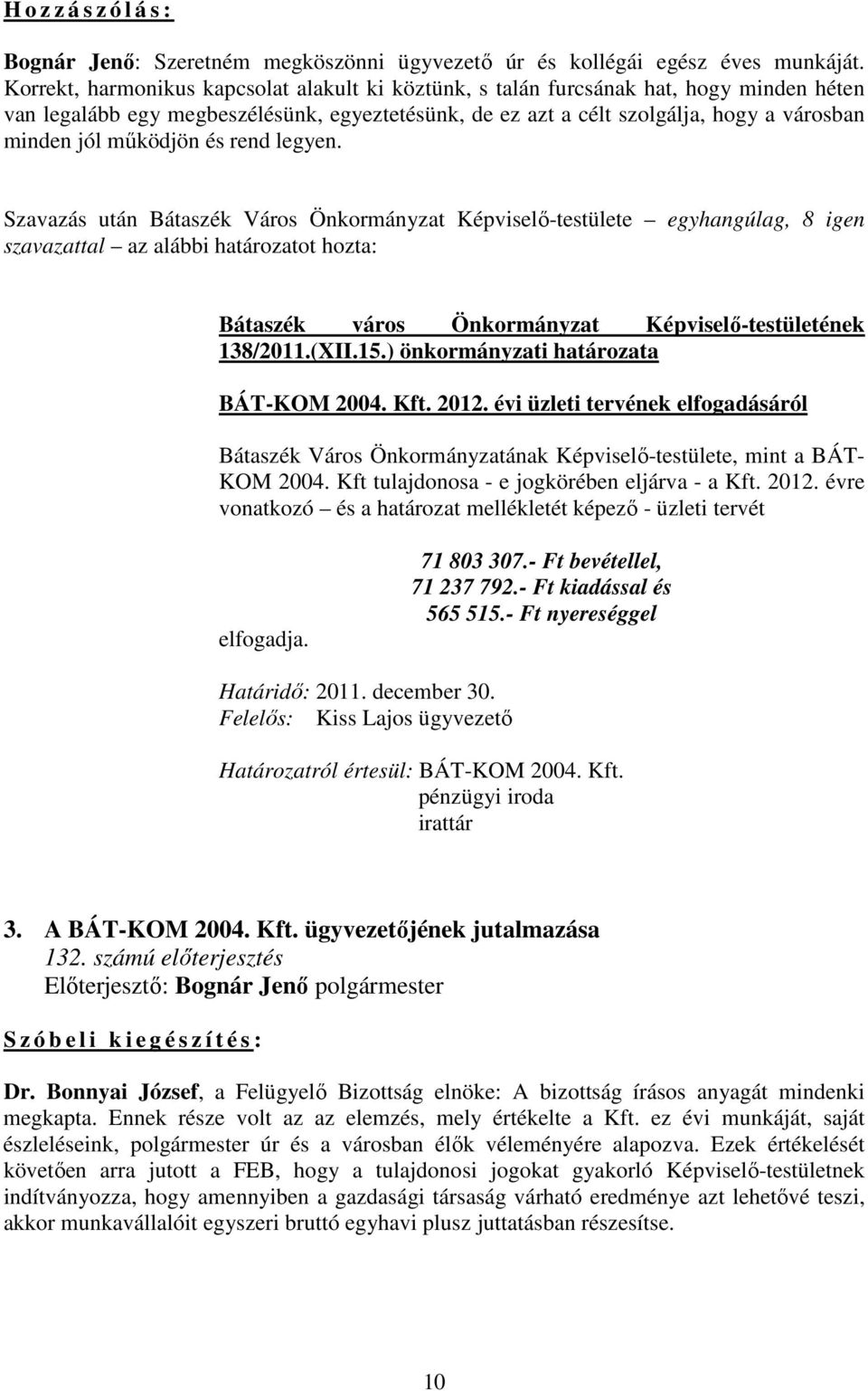 mőködjön és rend legyen. Szavazás után Bátaszék Város Önkormányzat Képviselı-testülete egyhangúlag, 8 igen Bátaszék város Önkormányzat Képviselı-testületének 138/2011.(XII.15.