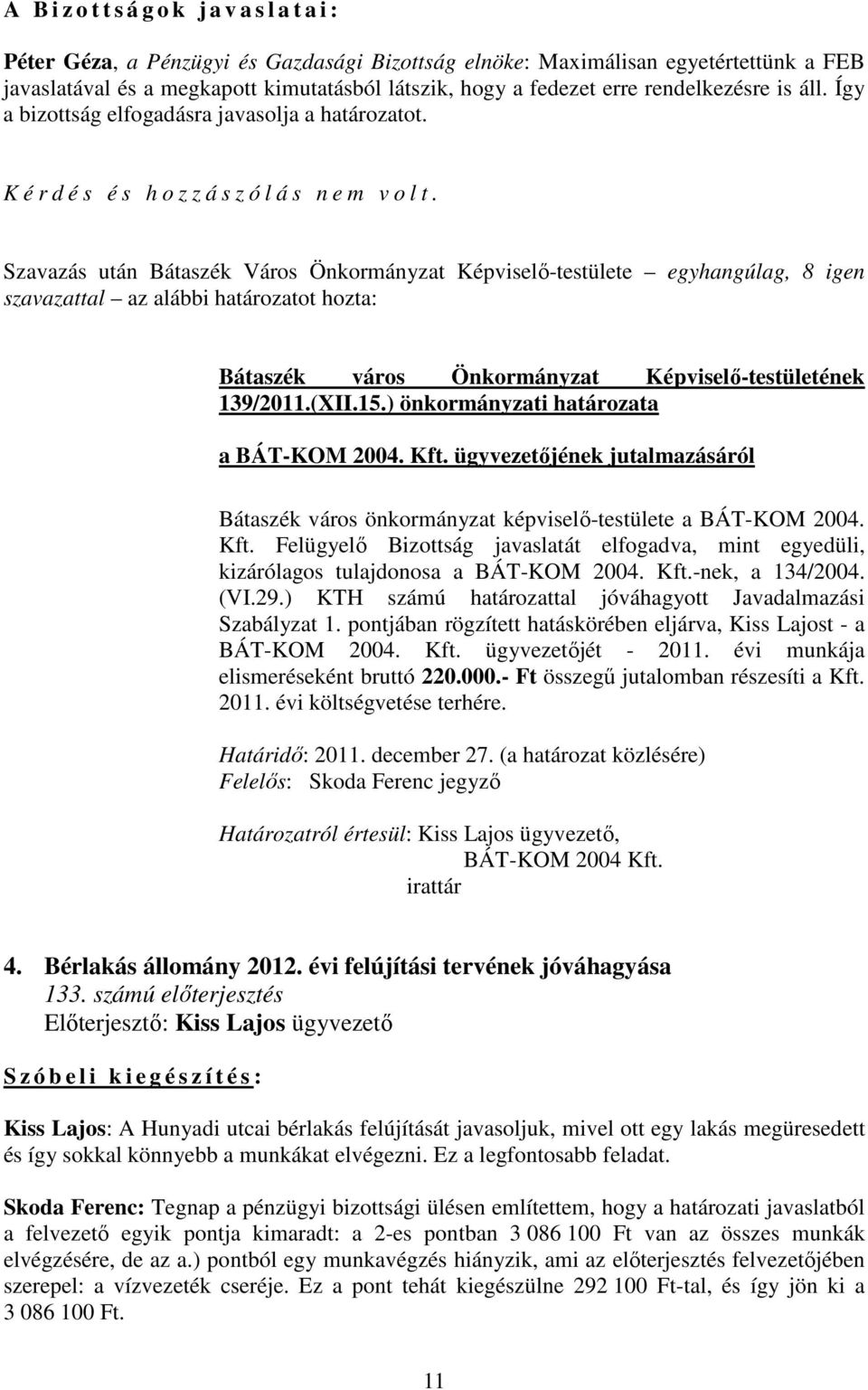 Szavazás után Bátaszék Város Önkormányzat Képviselı-testülete egyhangúlag, 8 igen Bátaszék város Önkormányzat Képviselı-testületének 139/2011.(XII.15.) önkormányzati határozata a BÁT-KOM 2004. Kft.