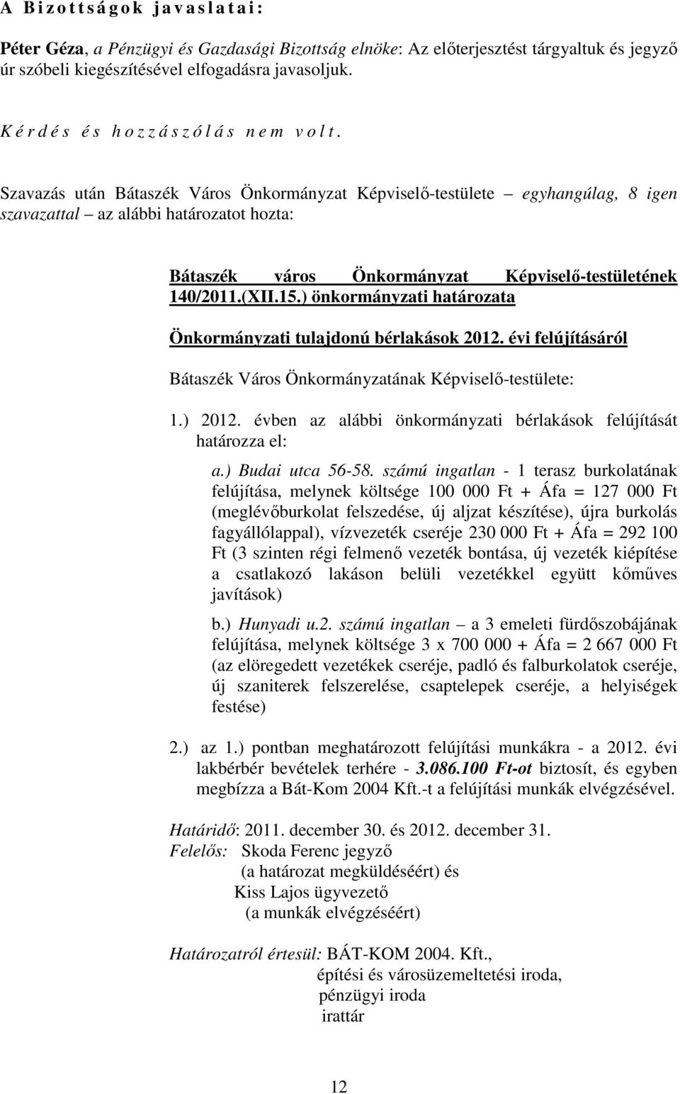 15.) önkormányzati határozata Önkormányzati tulajdonú bérlakások 2012. évi felújításáról Bátaszék Város Önkormányzatának Képviselı-testülete: 1.) 2012.