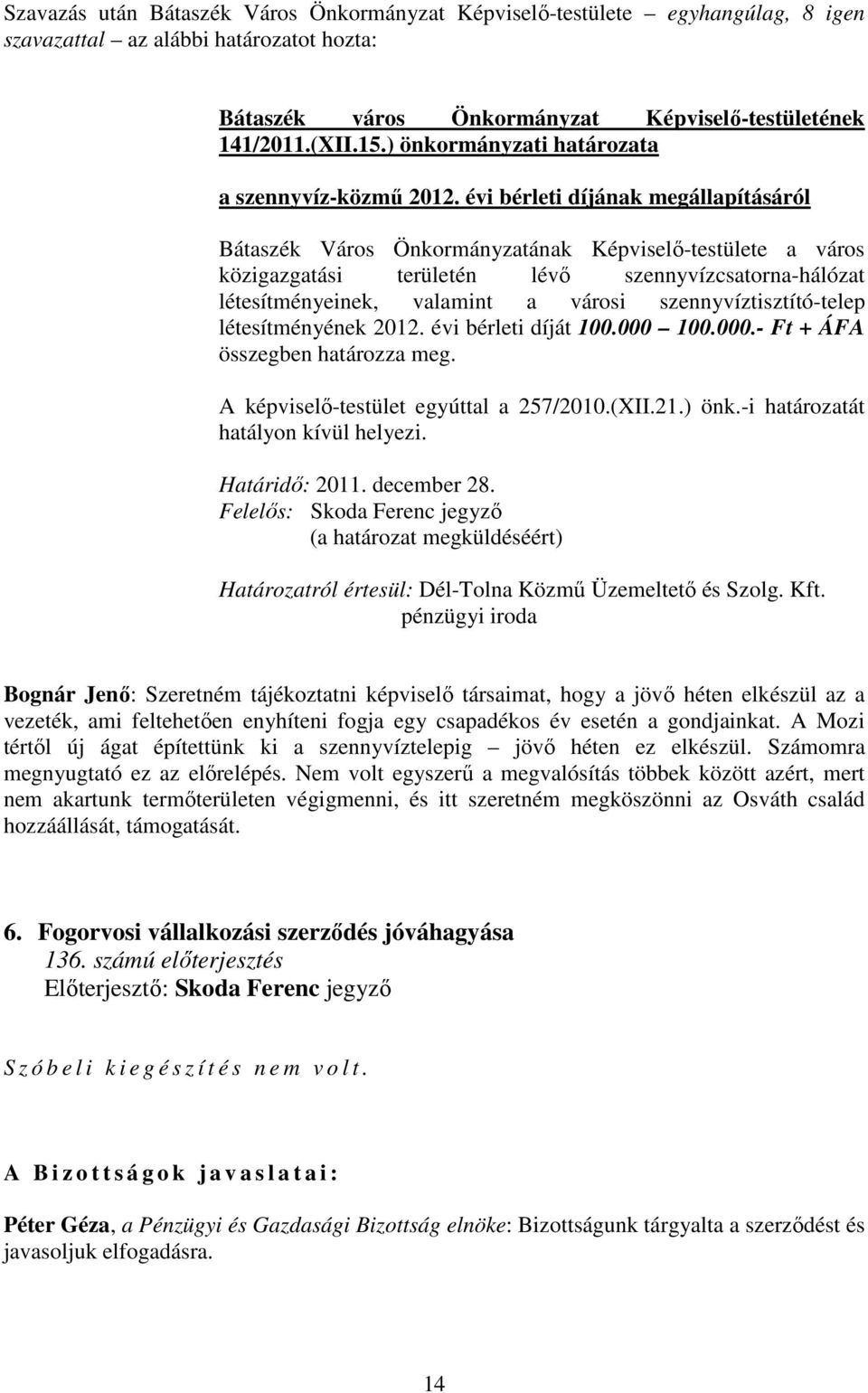 szennyvíztisztító-telep létesítményének 2012. évi bérleti díját 100.000 100.000.- Ft + ÁFA összegben határozza meg. A képviselı-testület egyúttal a 257/2010.(XII.21.) önk.