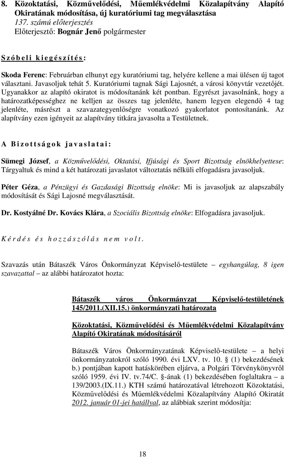 Javasoljuk tehát 5. Kuratóriumi tagnak Sági Lajosnét, a városi könyvtár vezetıjét. Ugyanakkor az alapító okiratot is módosítanánk két pontban.