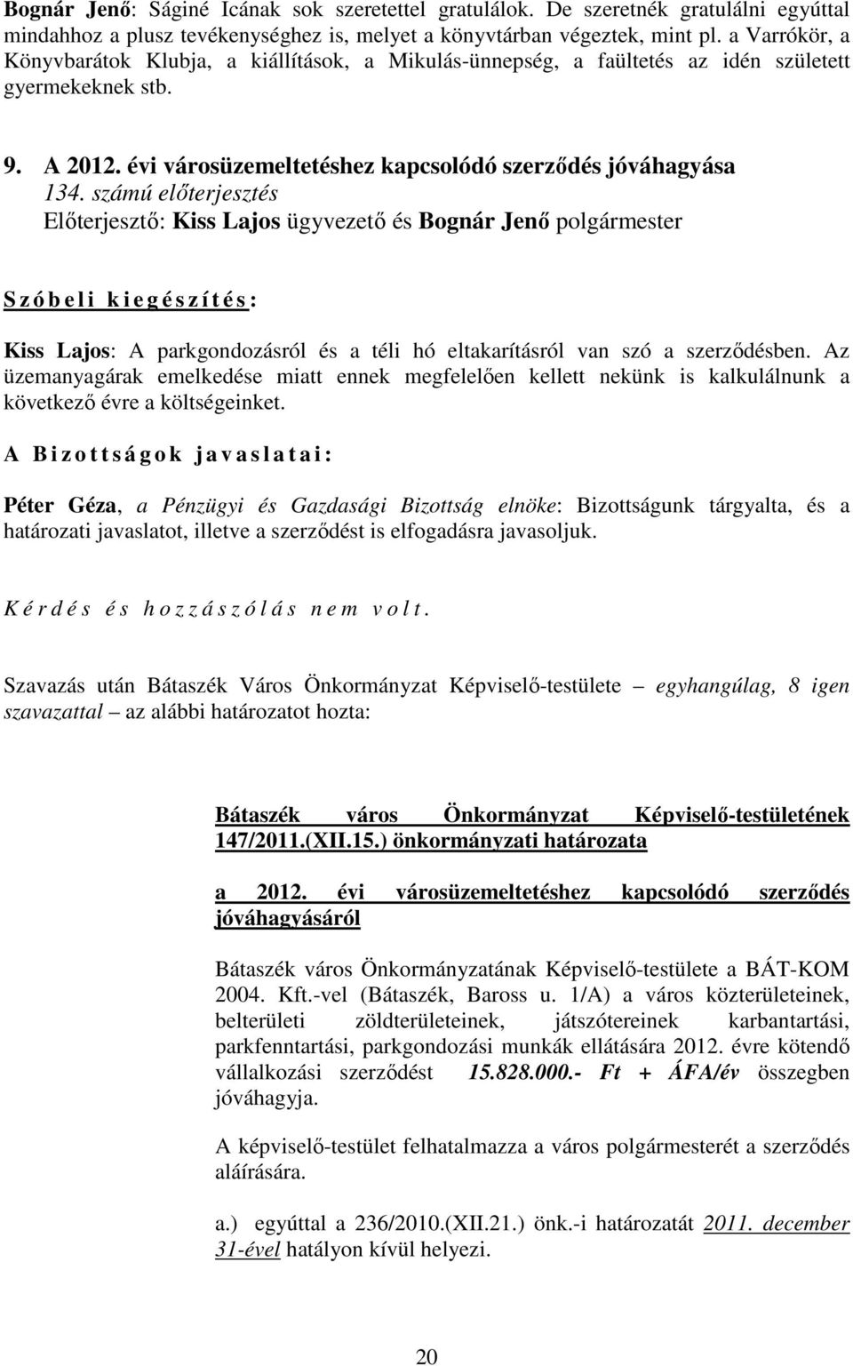 számú elıterjesztés Elıterjesztı: Kiss Lajos ügyvezetı és Bognár Jenı polgármester S z ó b e l i k i e g é s z í t é s : Kiss Lajos: A parkgondozásról és a téli hó eltakarításról van szó a