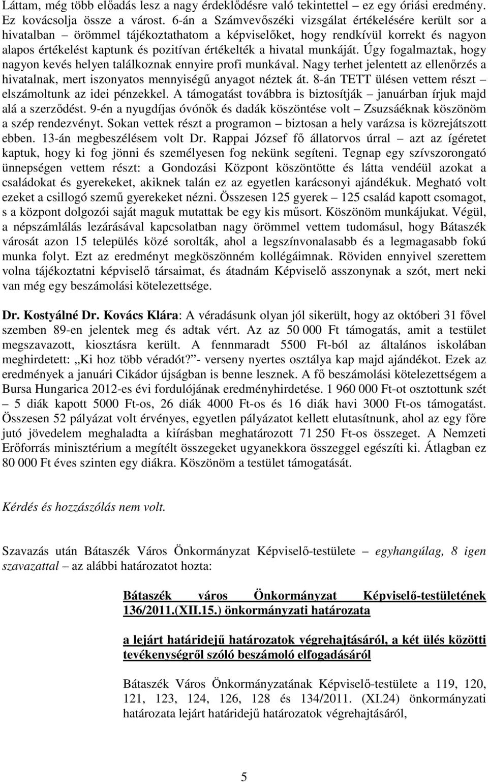 hivatal munkáját. Úgy fogalmaztak, hogy nagyon kevés helyen találkoznak ennyire profi munkával. Nagy terhet jelentett az ellenırzés a hivatalnak, mert iszonyatos mennyiségő anyagot néztek át.