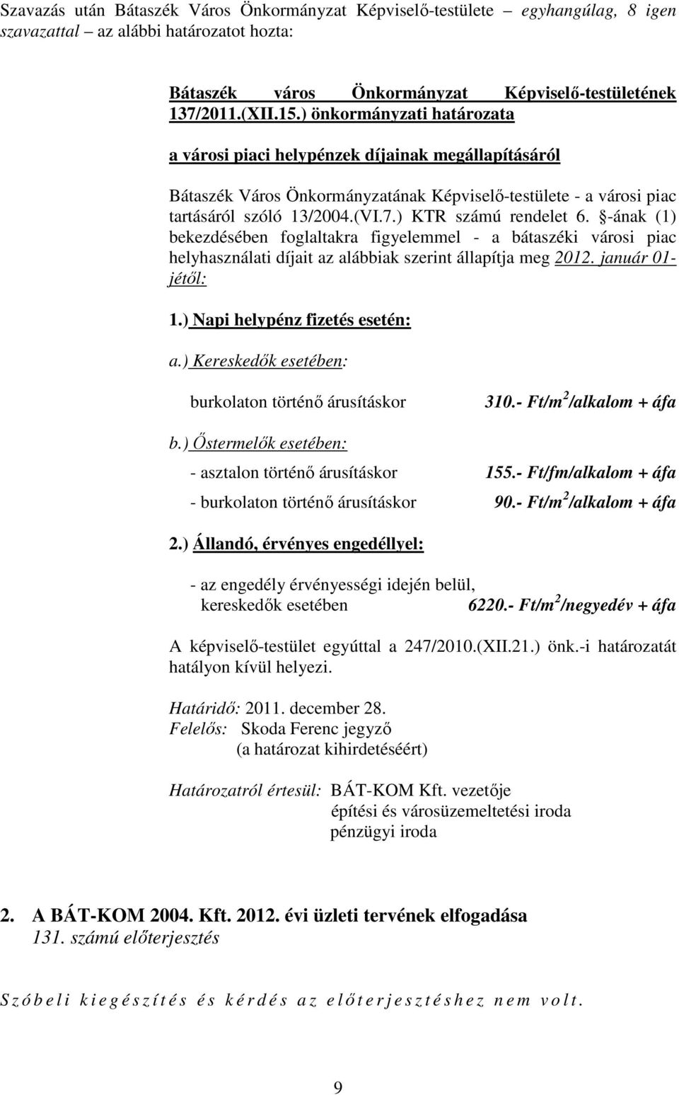 ) KTR számú rendelet 6. -ának (1) bekezdésében foglaltakra figyelemmel - a bátaszéki városi piac helyhasználati díjait az alábbiak szerint állapítja meg 2012. január 01- jétıl: 1.