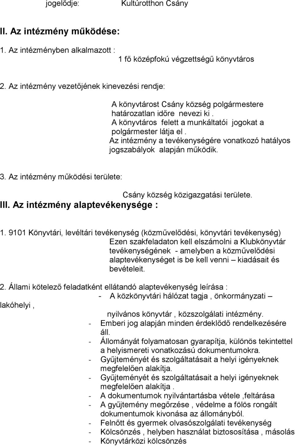 Az intézmény a tevékenységére vonatkozó hatályos jogszabályok alapján működik. 3. Az intézmény működési területe: Csány község közigazgatási területe. III. Az intézmény alaptevékenysége : 1.