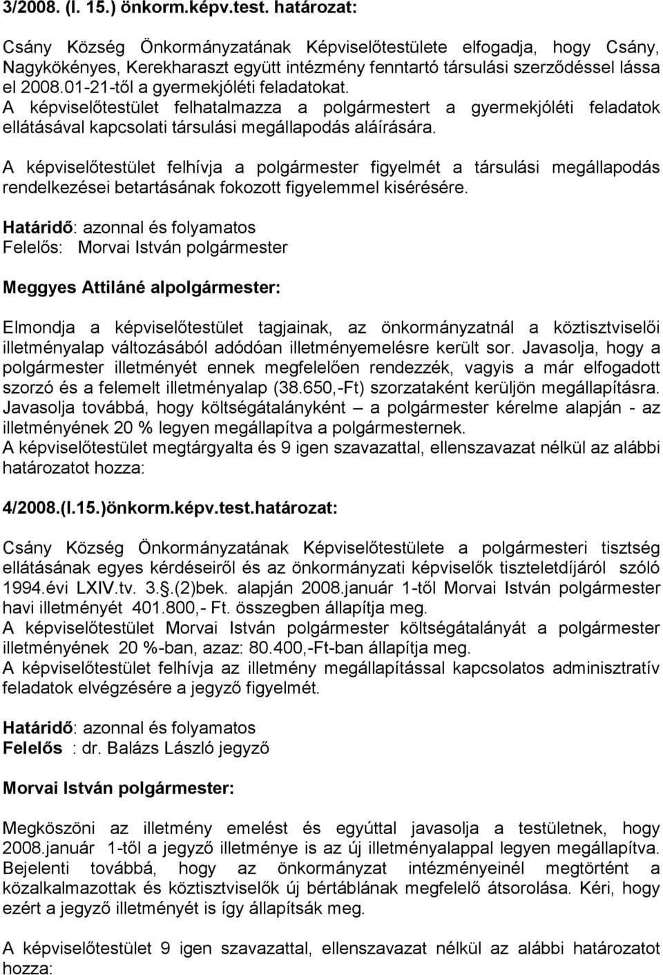 01-21-től a gyermekjóléti feladatokat. A képviselőtestület felhatalmazza a polgármestert a gyermekjóléti feladatok ellátásával kapcsolati társulási megállapodás aláírására.