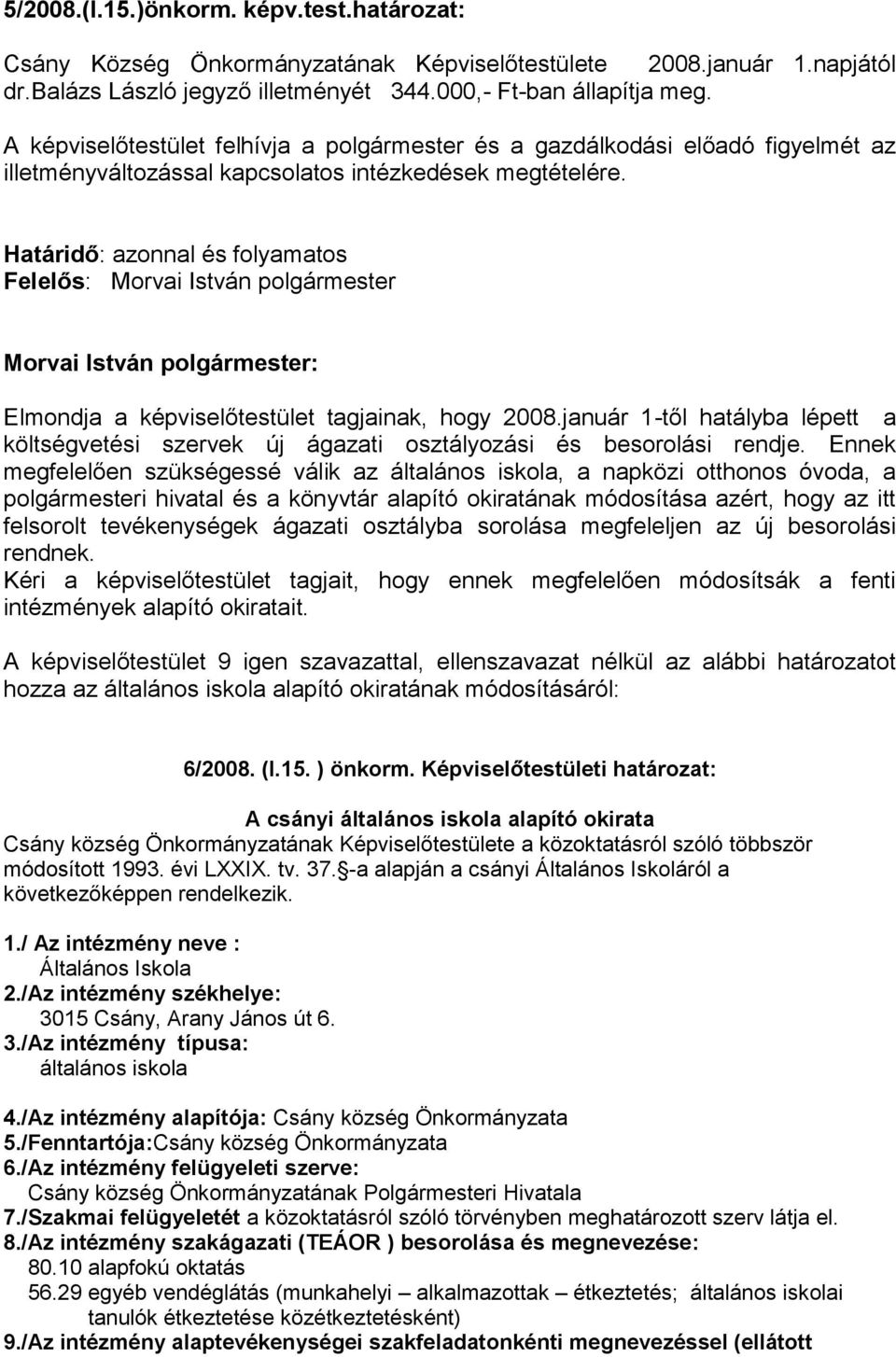 Határidő: azonnal és folyamatos Felelős: Morvai István polgármester Elmondja a képviselőtestület tagjainak, hogy 2008.